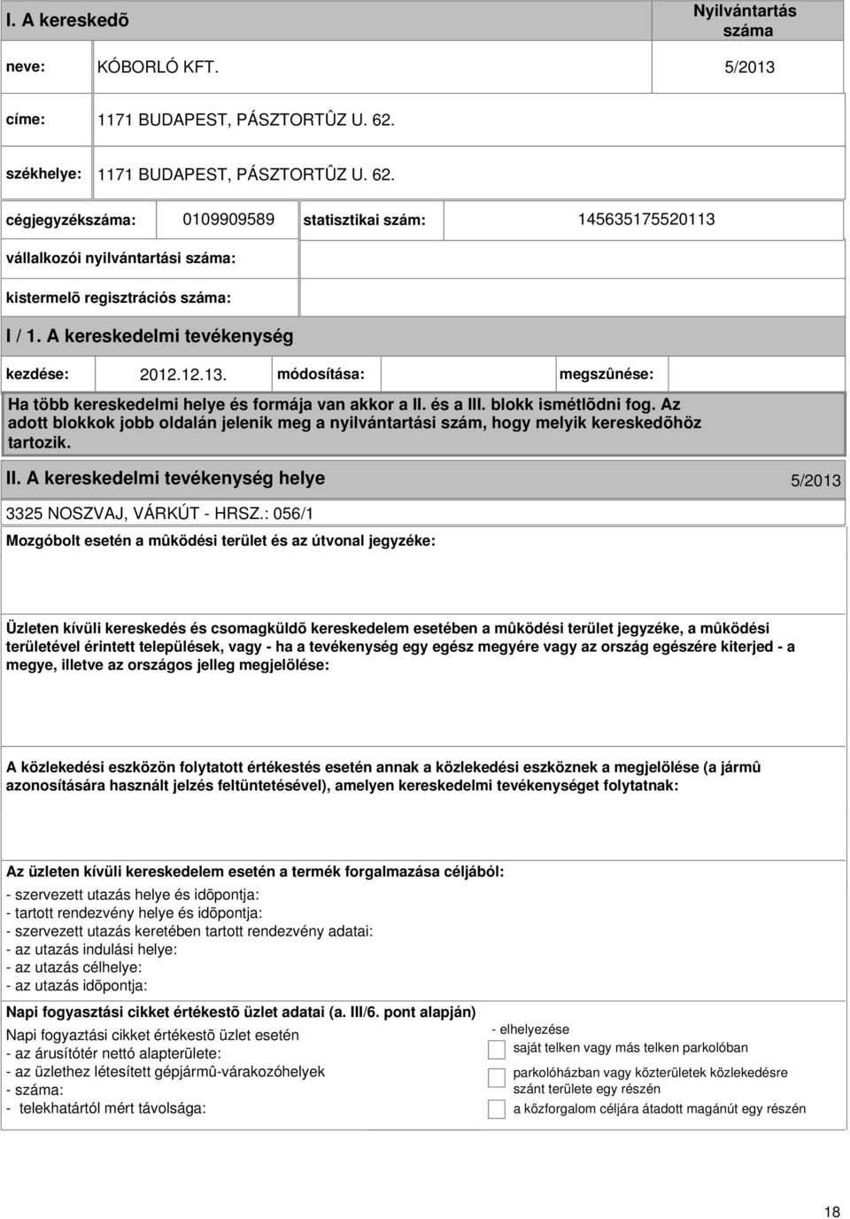 A kereskedelmi kezdése: 2012.12.13. módosítása: megszûnése: Ha több kereskedelmi helye és formája van akkor a II. és a III. blokk ismétlõdni fog.