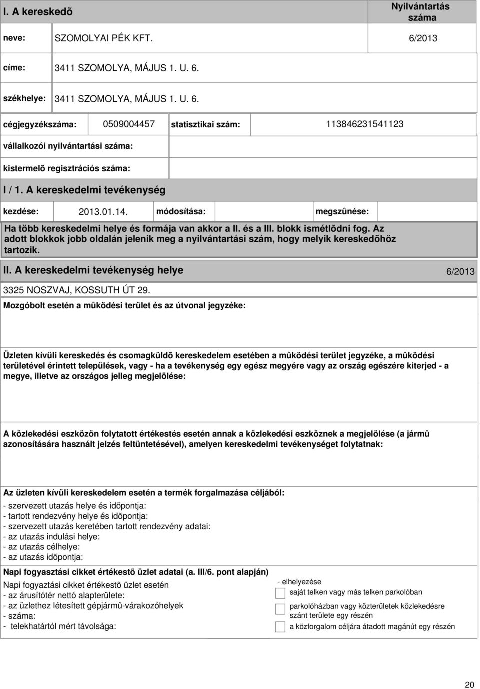 Az adott blokkok jobb oldalán jelenik meg a nyilvántartási szám, hogy melyik kereskedõhöz tartozik. II. A kereskedelmi helye 6/2013 3325 NOSZVAJ, KOSSUTH ÚT 29.