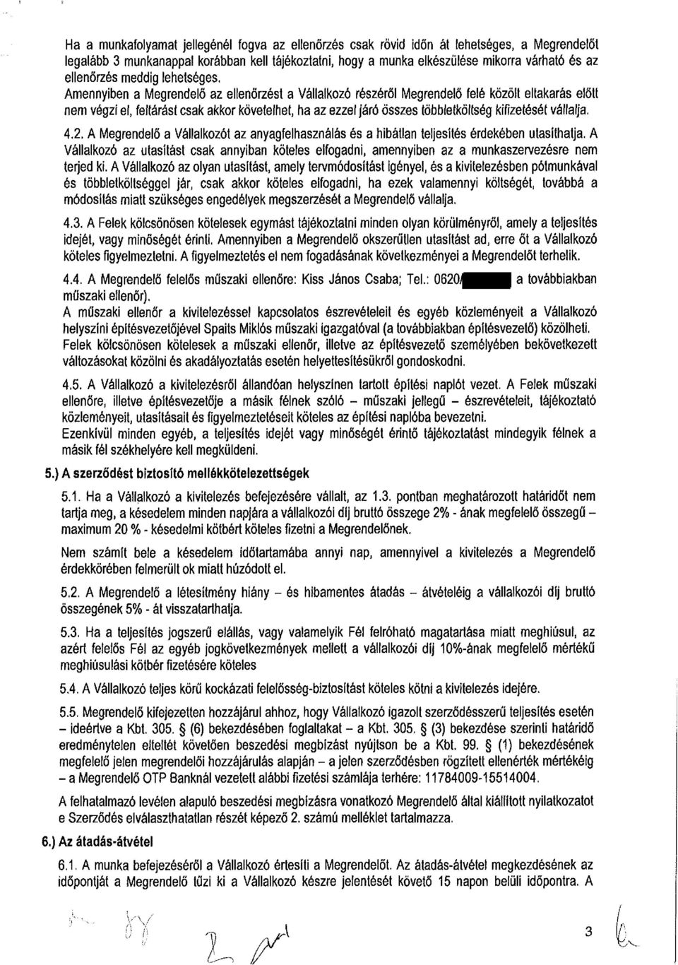 Amennyiben a Megrendelő az ellenőrzést a Vállalkozó részéről Megrendelő felé közölt eltakarás előtt nem végzi el, feltárást csak akkor követelhet, ha az ezzel járó összes többletköltség kifizetését