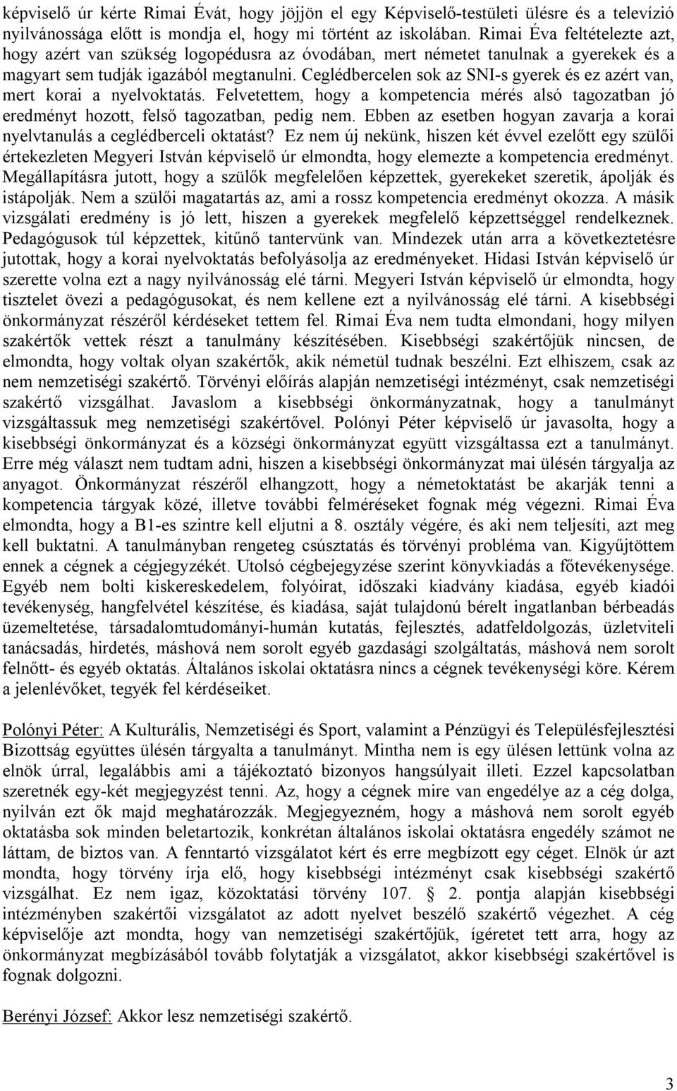 Ceglédbercelen sok az SNI-s gyerek és ez azért van, mert korai a nyelvoktatás. Felvetettem, hogy a kompetencia mérés alsó tagozatban jó eredményt hozott, felső tagozatban, pedig nem.