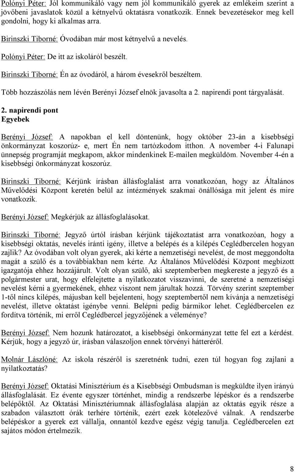 Birinszki Tiborné: Én az óvodáról, a három évesekről beszéltem. Több hozzászólás nem lévén Berényi József elnök javasolta a 2.