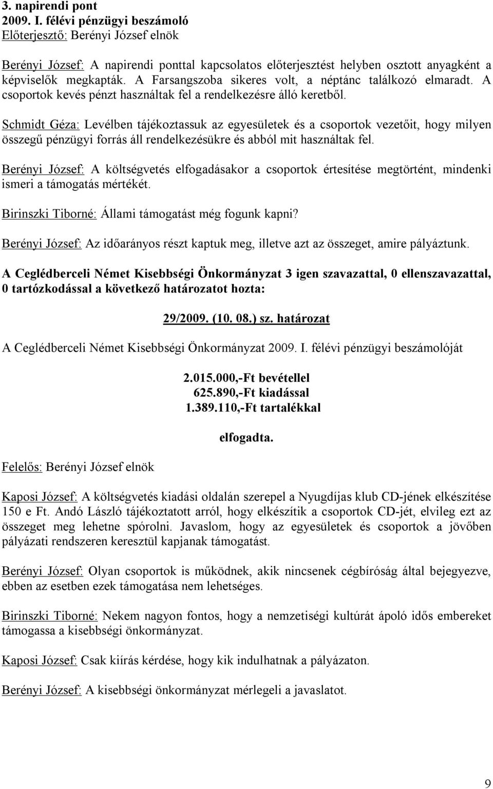 Schmidt Géza: Levélben tájékoztassuk az egyesületek és a csoportok vezetőit, hogy milyen összegű pénzügyi forrás áll rendelkezésükre és abból mit használtak fel.