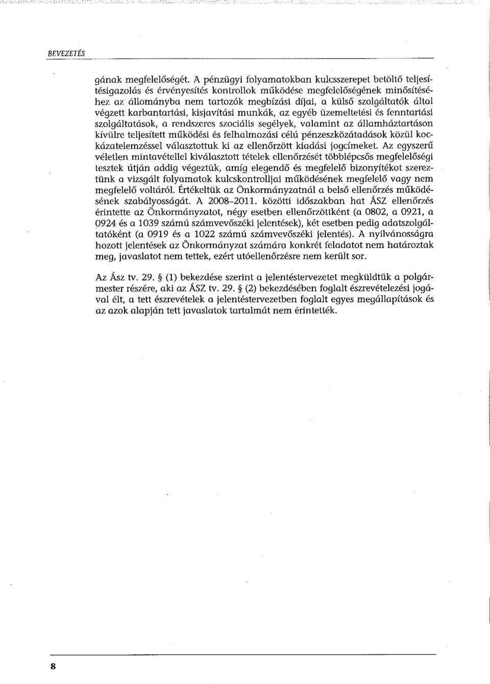 államháztartásan kívülre teljesített működési és felhalmozási célú pénzeszközátadások közül kockázatelemzéssel választottuk ki az ellenőrzött kiadási jogcímeket Az egyszerű véletlen mintavétellel