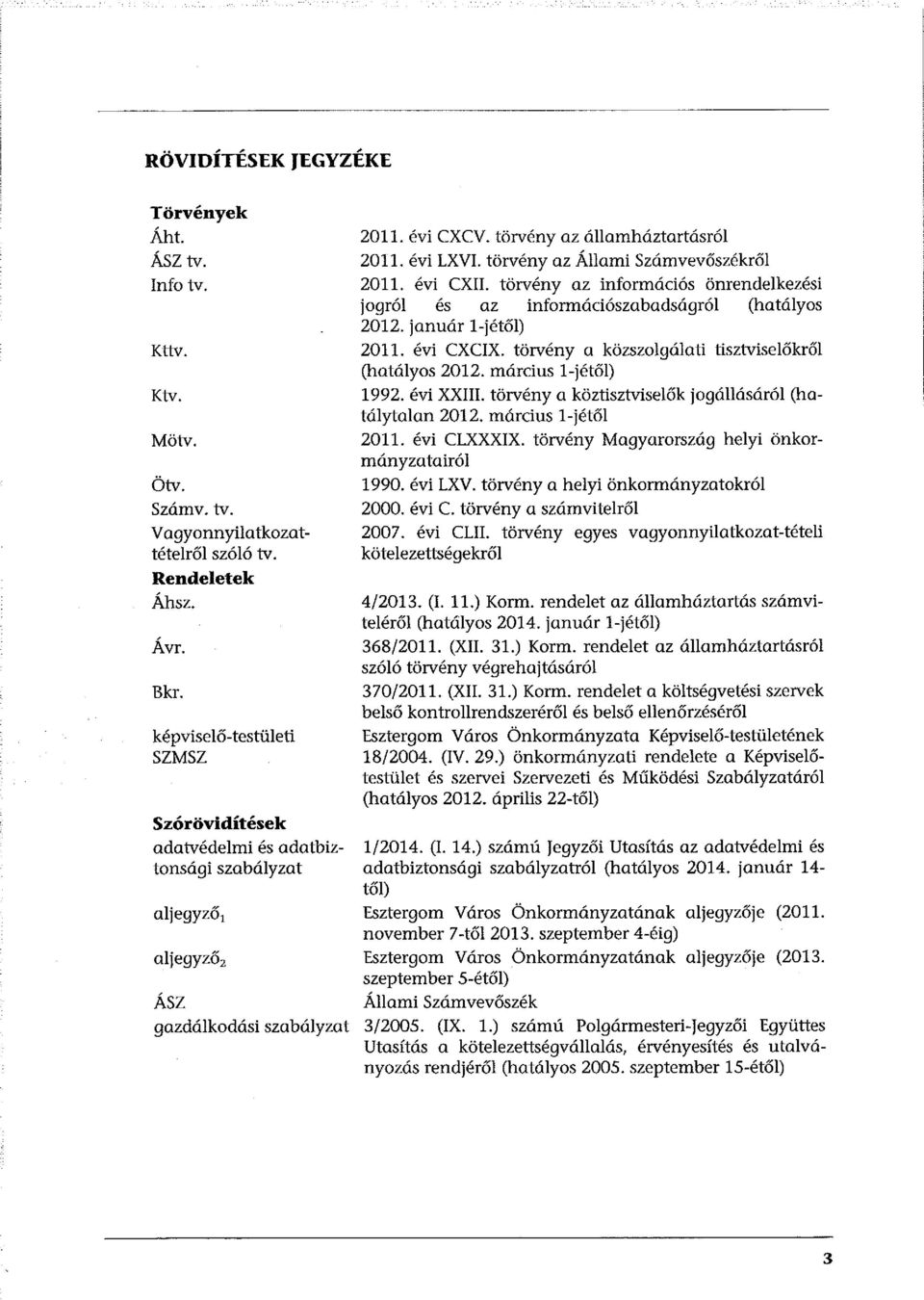 törvény az információs önrendelkezési jogról és az információszabadságrói (hatályos 2012. január l-jétől) 2011. évi CXCIX. törvény a közszolgálati tisztviselőkről (hatályos 2012.