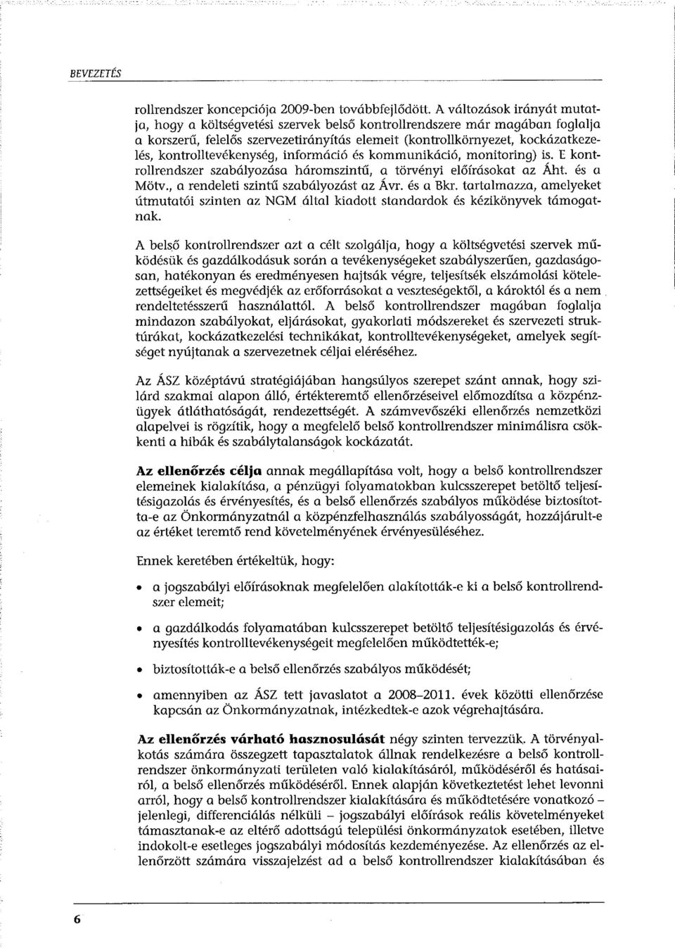 E kontrollrendszer szabályozása háromszintű, a törvényi előírásokat az Áht. és a Mötv., a rendeleti szintű szabályozást az Á vr. és a Bkr.