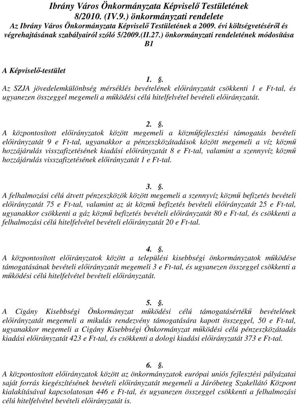 . Az SZJA jövedelemkülönbség mérséklés bevételének előirányzatát csökkenti 1 e Ft-tal, és ugyanezen összeggel megemeli a működési célú hitelfelvétel bevételi előirányzatát. 2.