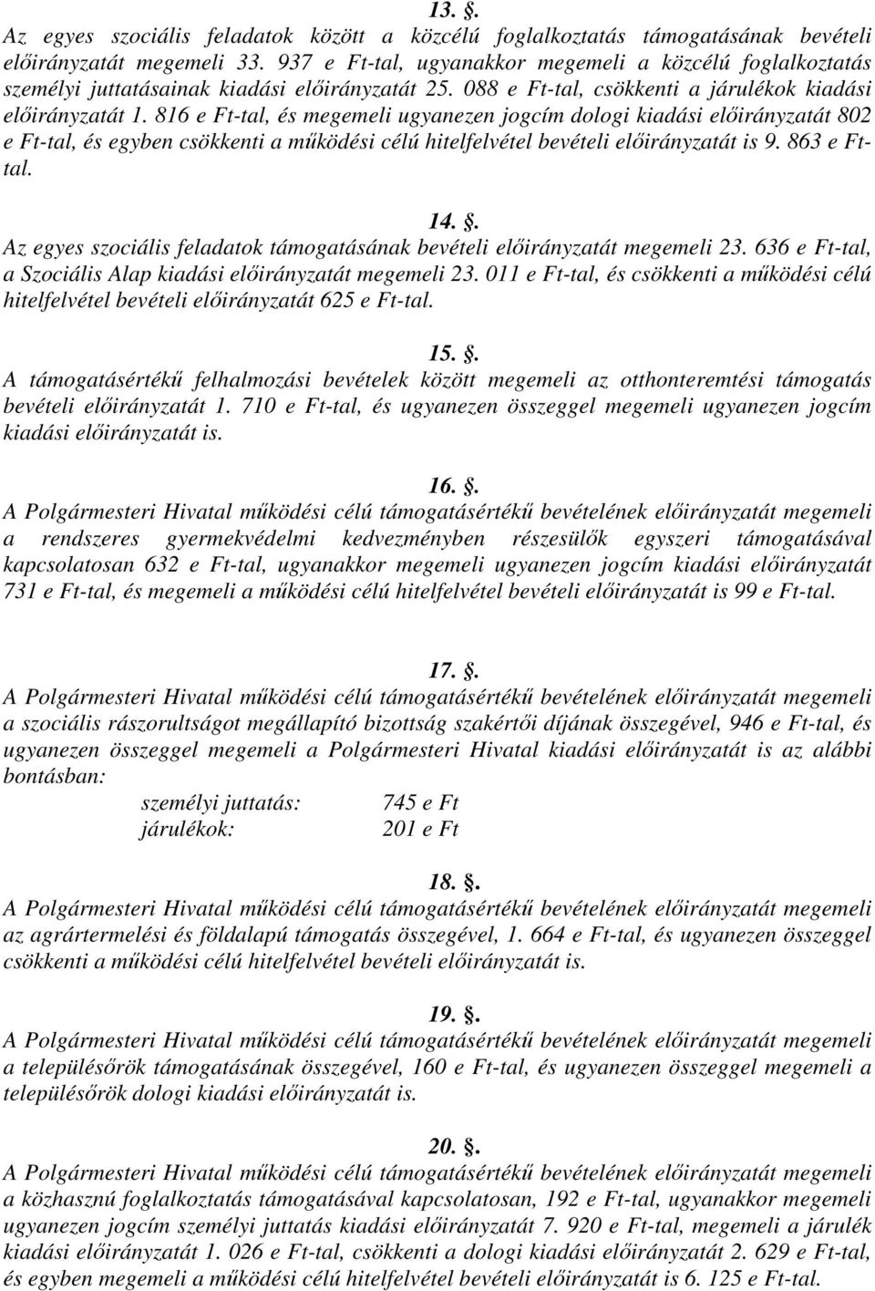 816 e Ft-tal, és megemeli ugyanezen jogcím dologi kiadási előirányzatát 802 e Ft-tal, és egyben csökkenti a működési célú hitelfelvétel bevételi előirányzatát is 9. 863 e Fttal. 14.