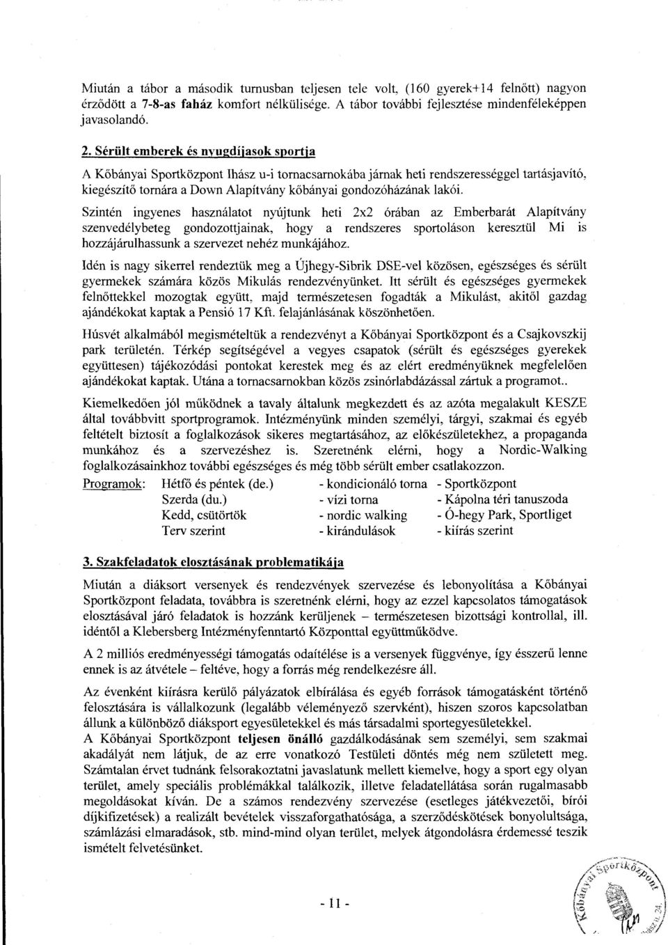 Szintén ingyenes használatot nyújtunk heti 2x2 órában az Ernberbarát Alapítvány szenvedélybeteg gondozottjainak, hogy a rendszeres sportalásan keresztül Mi is hozzájárulhassunk a szervezet nehéz