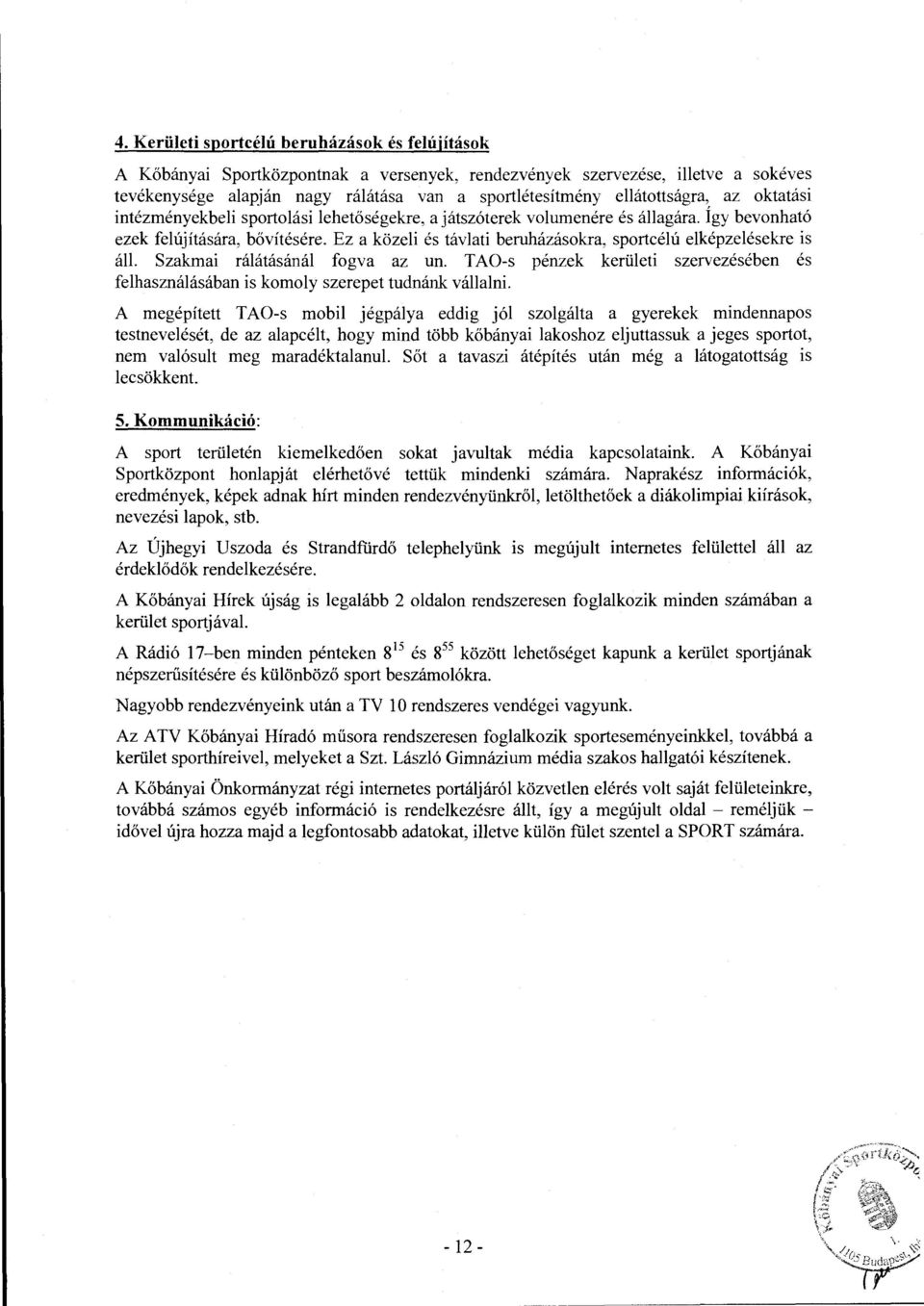 Ez a közeli és távlati beruházásokra, sportcélú elképzelésekre is áll. Szakmai rálátásánál fogva az un. TAO-s pénzek kerületi szervezésében és felhasználásában is komoly szerepet tudnánk vállalni.