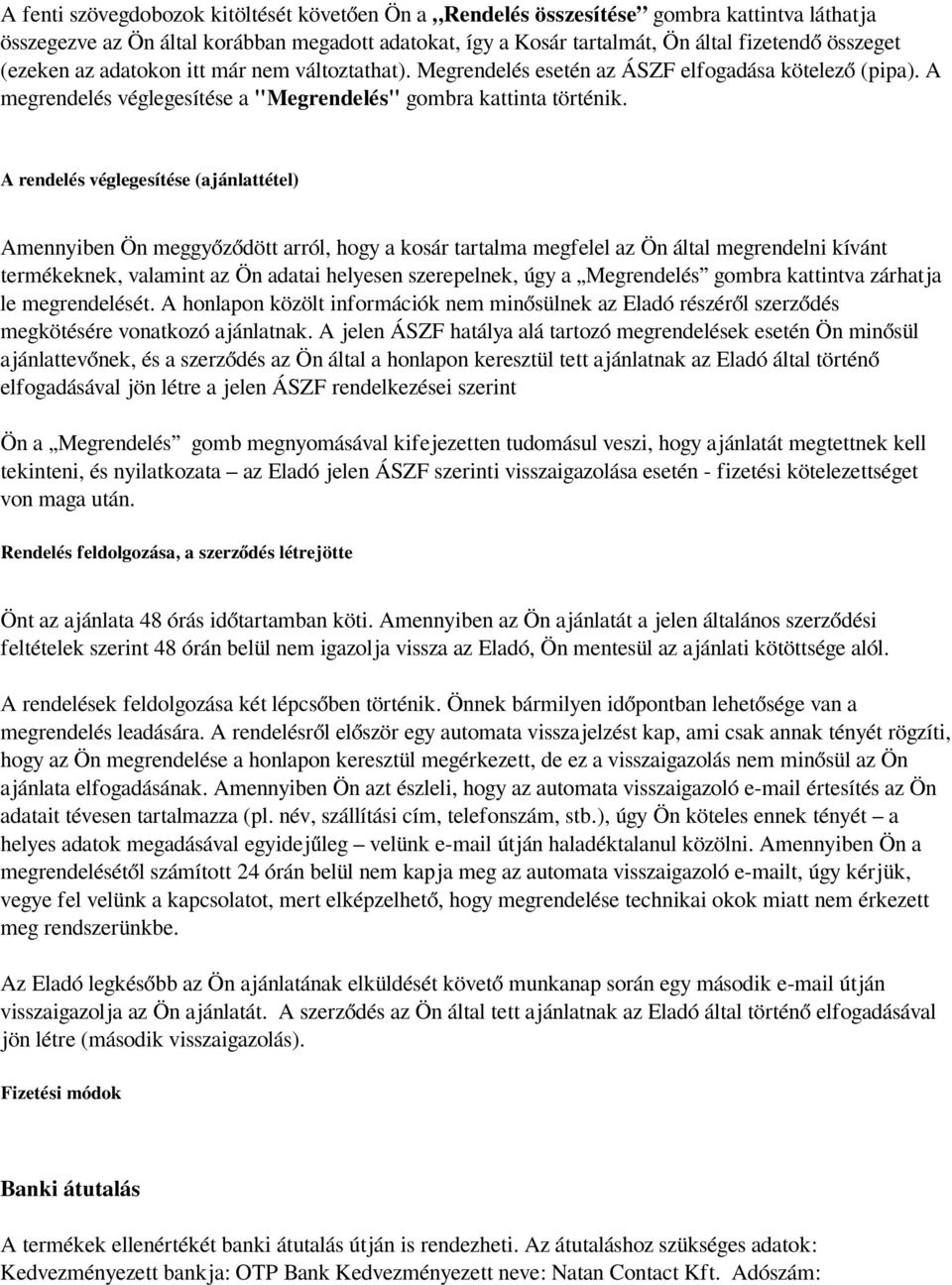 A rendelés véglegesítése (ajánlattétel) Amennyiben Ön meggyőződött arról, hogy a kosár tartalma megfelel az Ön által megrendelni kívánt termékeknek, valamint az Ön adatai helyesen szerepelnek, úgy a