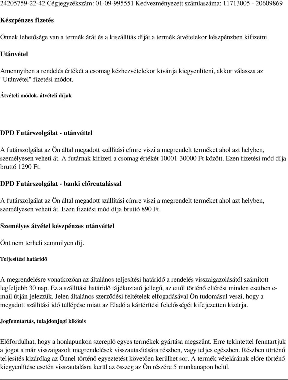 Átvételi módok, átvételi díjak DPD Futárszolgálat - utánvéttel A futárszolgálat az Ön által megadott szállítási címre viszi a megrendelt terméket ahol azt helyben, személyesen veheti át.