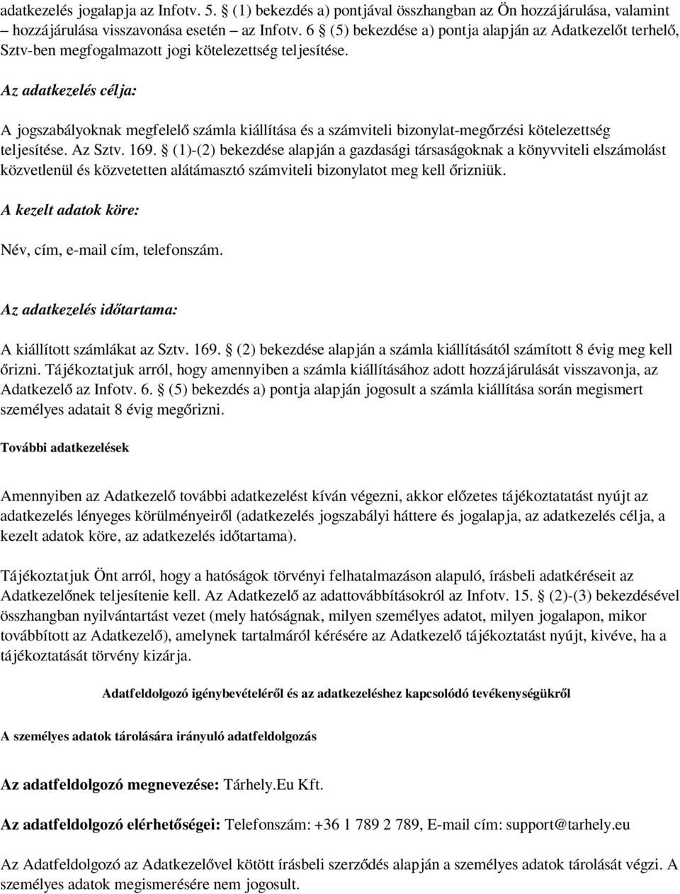 Az adatkezelés célja: A jogszabályoknak megfelelő számla kiállítása és a számviteli bizonylat-megőrzési kötelezettség teljesítése. Az Sztv. 169.