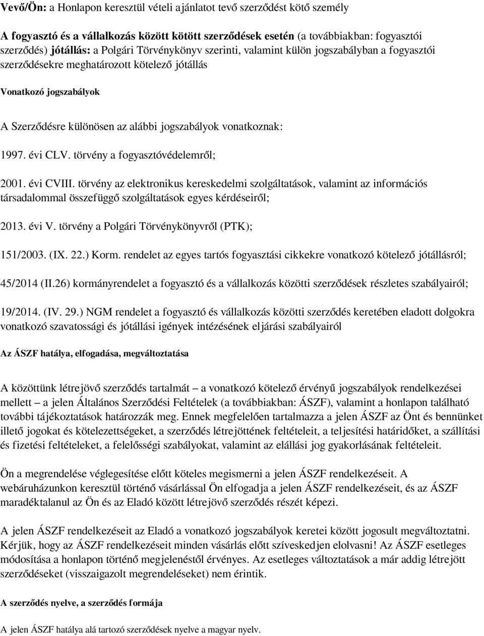 évi CLV. törvény a fogyasztóvédelemről; 2001. évi CVIII. törvény az elektronikus kereskedelmi szolgáltatások, valamint az információs társadalommal összefüggő szolgáltatások egyes kérdéseiről; 2013.