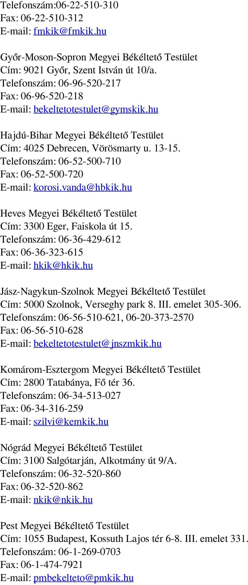 Telefonszám: 06-52-500-710 Fax: 06-52-500-720 E-mail: korosi.vanda@hbkik.hu Heves Megyei Békéltető Testület Cím: 3300 Eger, Faiskola út 15.