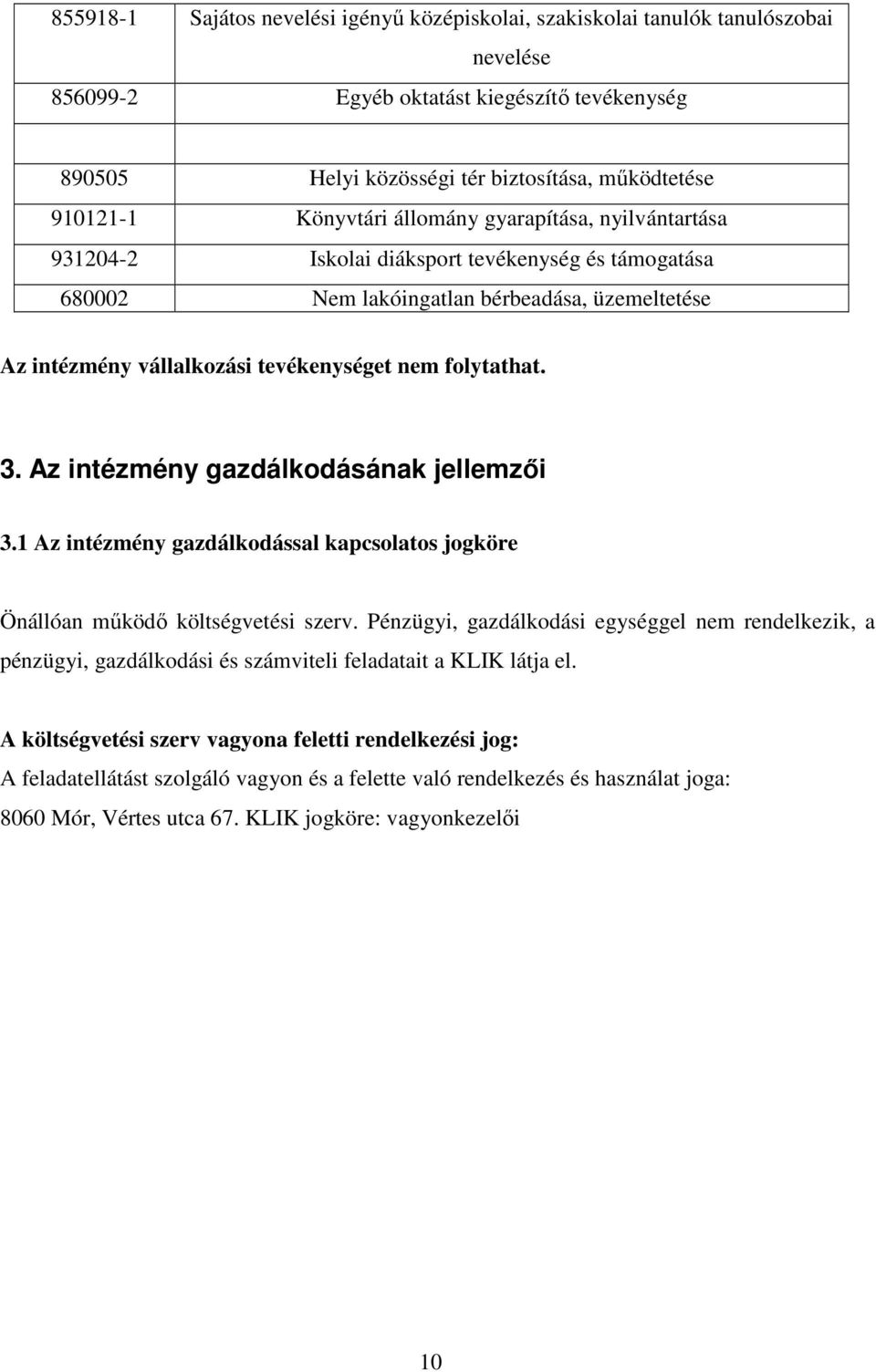 folytathat. 3. Az intézmény gazdálkodásának jellemzői 3.1 Az intézmény gazdálkodással kapcsolatos jogköre Önállóan működő költségvetési szerv.