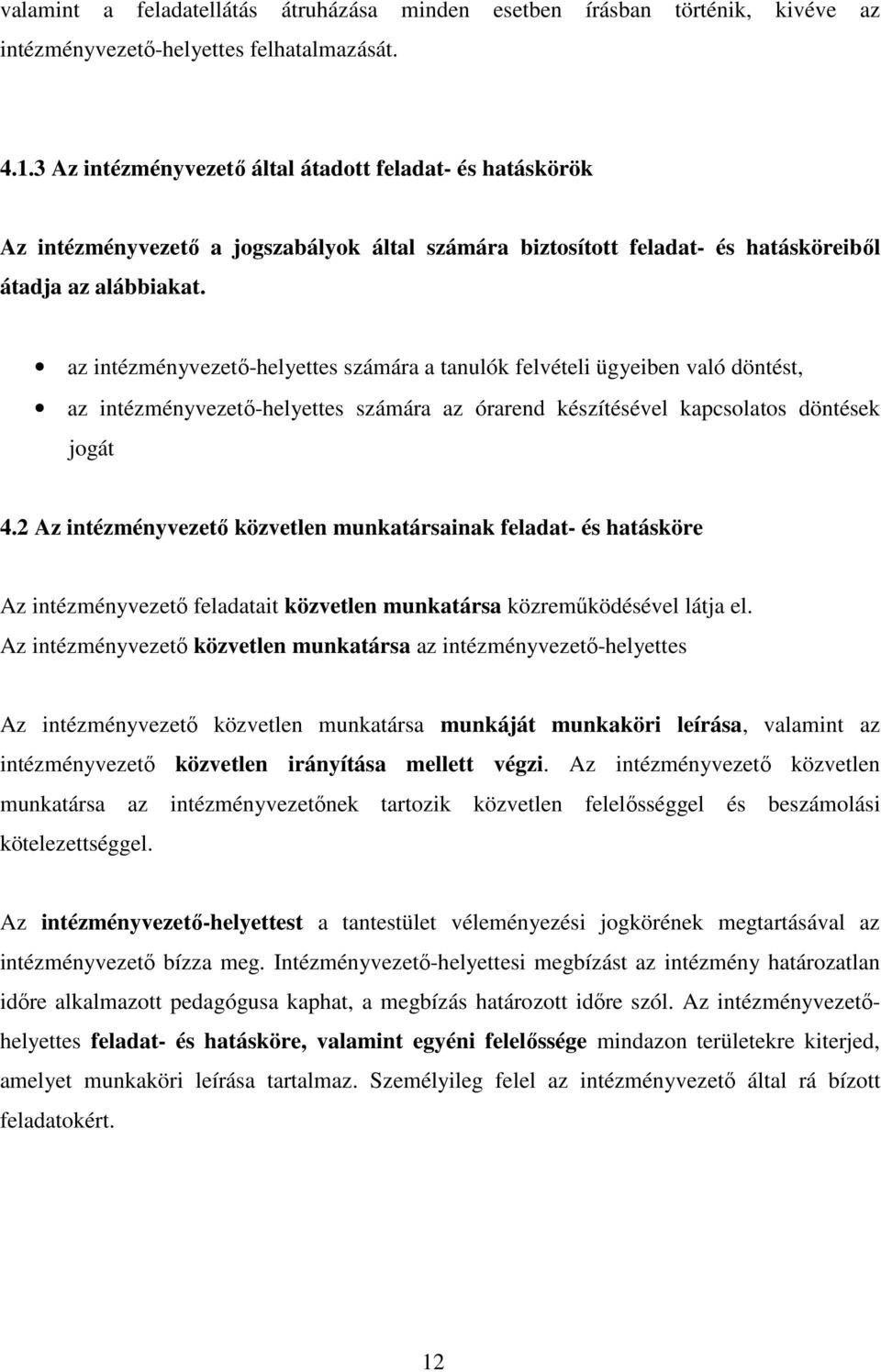 az intézményvezető-helyettes számára a tanulók felvételi ügyeiben való döntést, az intézményvezető-helyettes számára az órarend készítésével kapcsolatos döntések jogát 4.