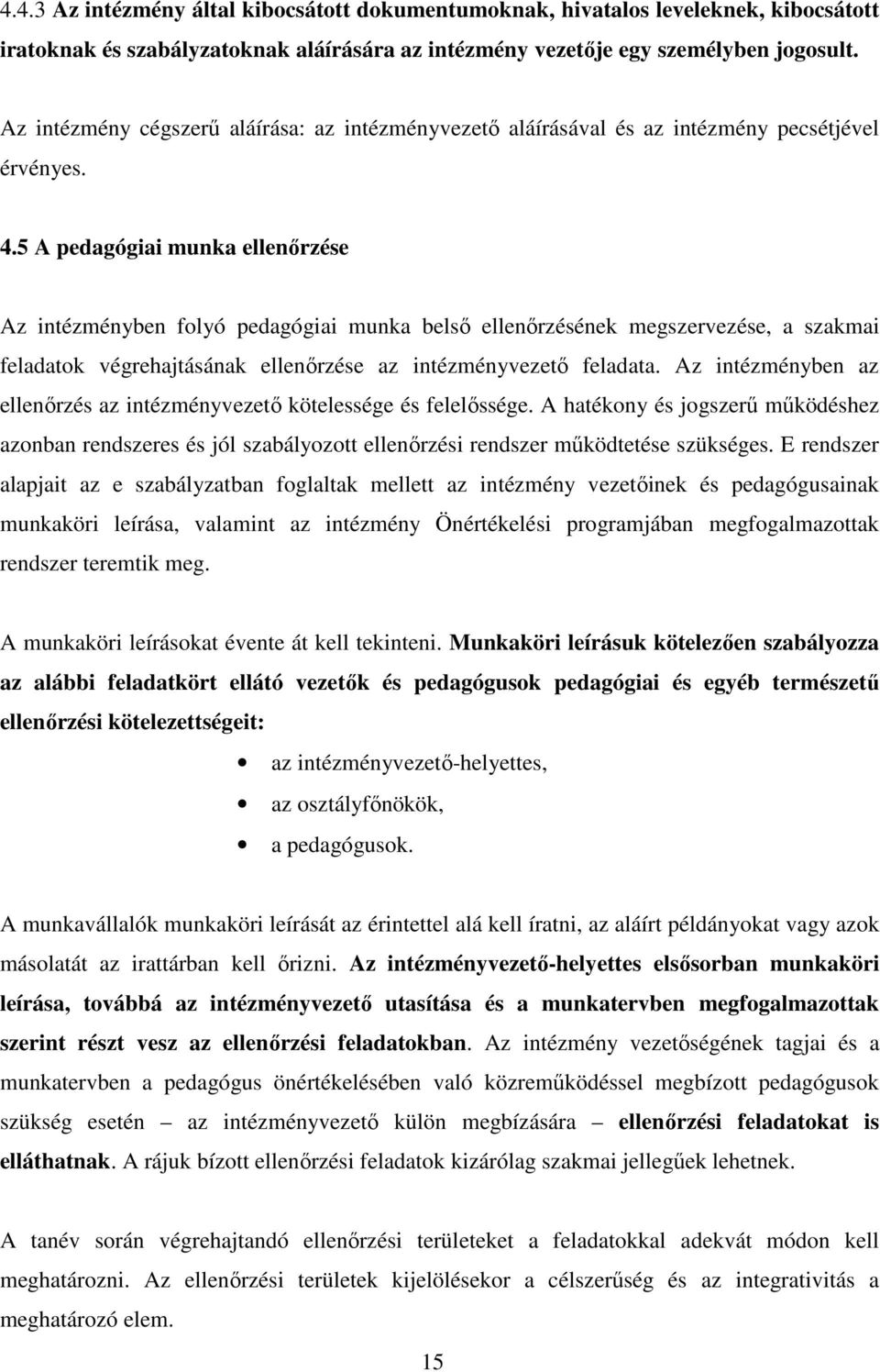 5 A pedagógiai munka ellenőrzése Az intézményben folyó pedagógiai munka belső ellenőrzésének megszervezése, a szakmai feladatok végrehajtásának ellenőrzése az intézményvezető feladata.