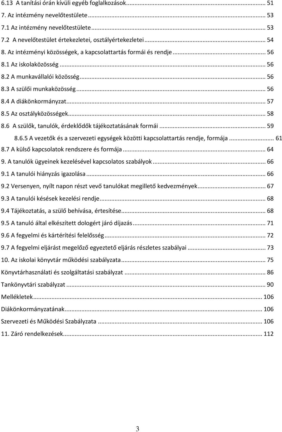 5 Az osztályközösségek... 58 8.6 A szülők, tanulók, érdeklődők tájékoztatásának formái... 59 8.6.5 A vezetők és a szervezeti egységek közötti kapcsolattartás rendje, formája... 61 8.