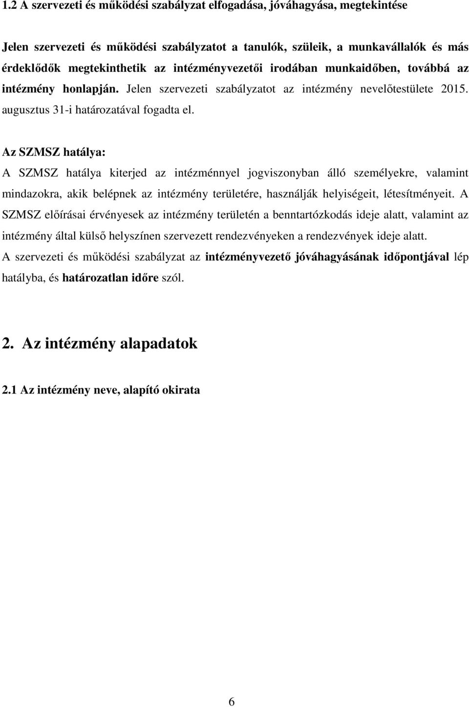 Az SZMSZ hatálya: A SZMSZ hatálya kiterjed az intézménnyel jogviszonyban álló személyekre, valamint mindazokra, akik belépnek az intézmény területére, használják helyiségeit, létesítményeit.