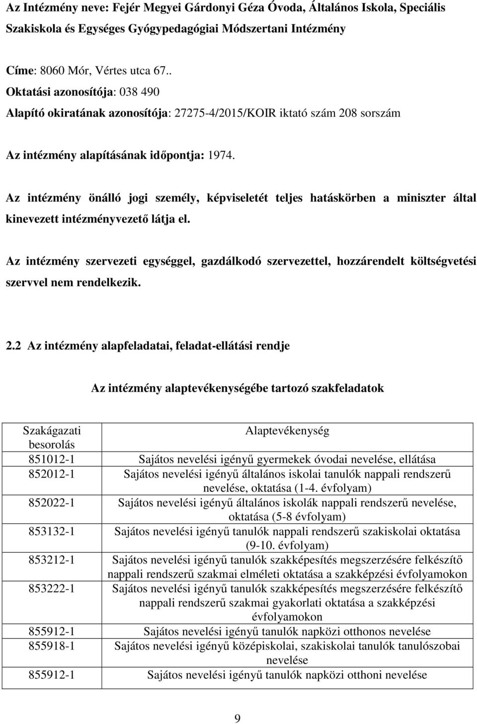 Az intézmény önálló jogi személy, képviseletét teljes hatáskörben a miniszter által kinevezett intézményvezető látja el.