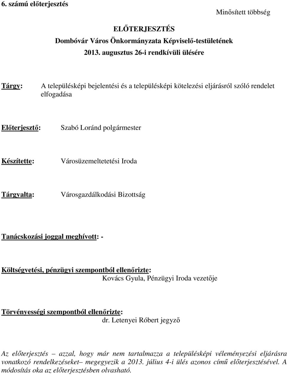 Városüzemeltetetési Iroda Tárgyalta: Városgazdálkodási Bizottság Tanácskozási joggal meghívott: - Költségvetési, pénzügyi szempontból ellenőrizte: Kovács Gyula, Pénzügyi Iroda vezetője