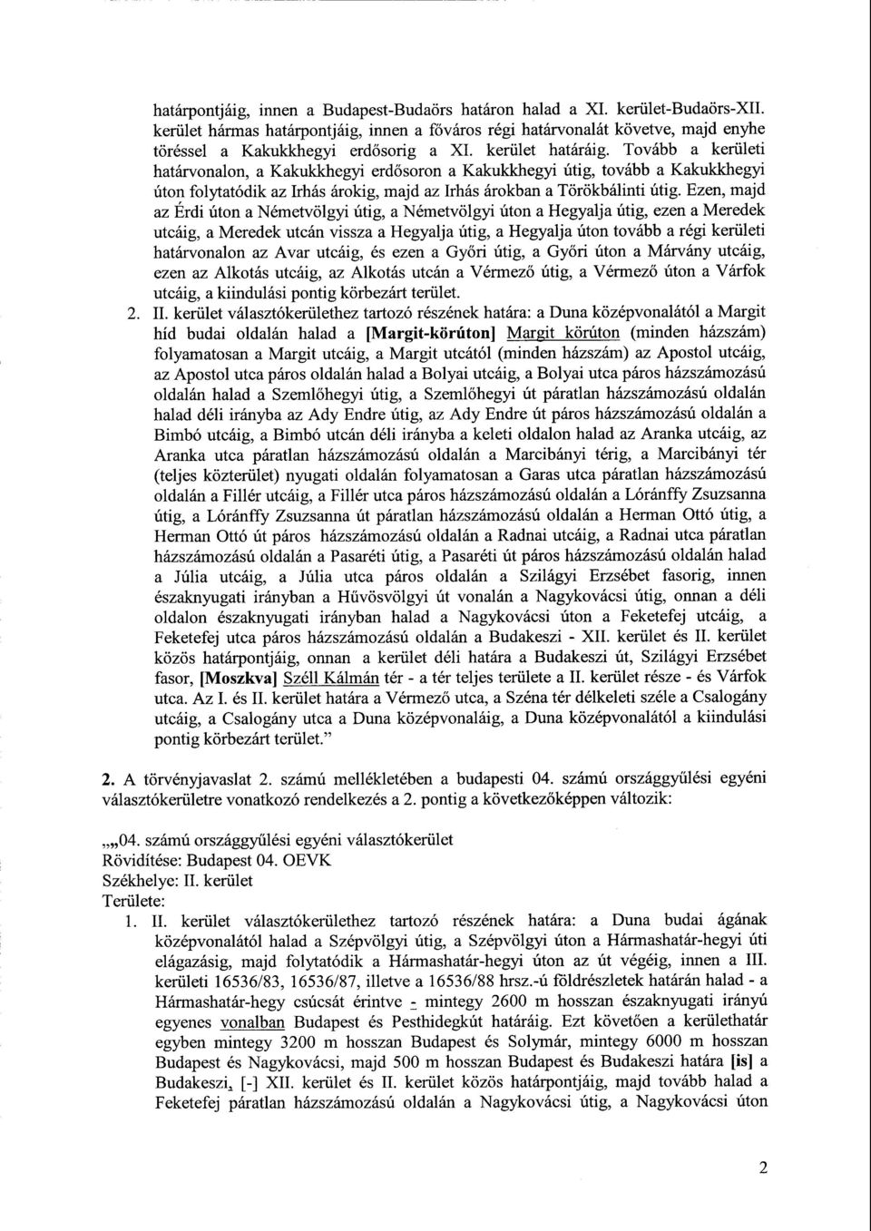 Tovább a kerületi határvonalon, a Kakukkhegyi erd ősoron a Kakukkhegyi útig, tovább a Kakukkhegyi úton folytatódik az Irhás árokig, majd az Irhás árokban a Törökbálinti útig.