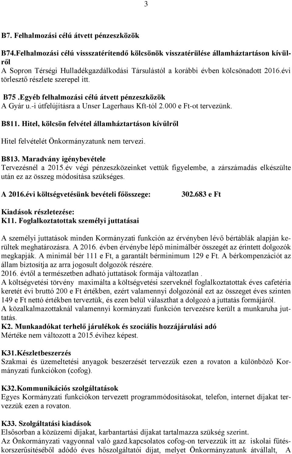 évi törlesztő részlete szerepel itt. B75.Egyéb felhalmozási célú átvett pénzeszközök A Gyár u.-i útfelújításra a Unser Lagerhaus Kft-tól 2.000 e Ft-ot tervezünk. B811.