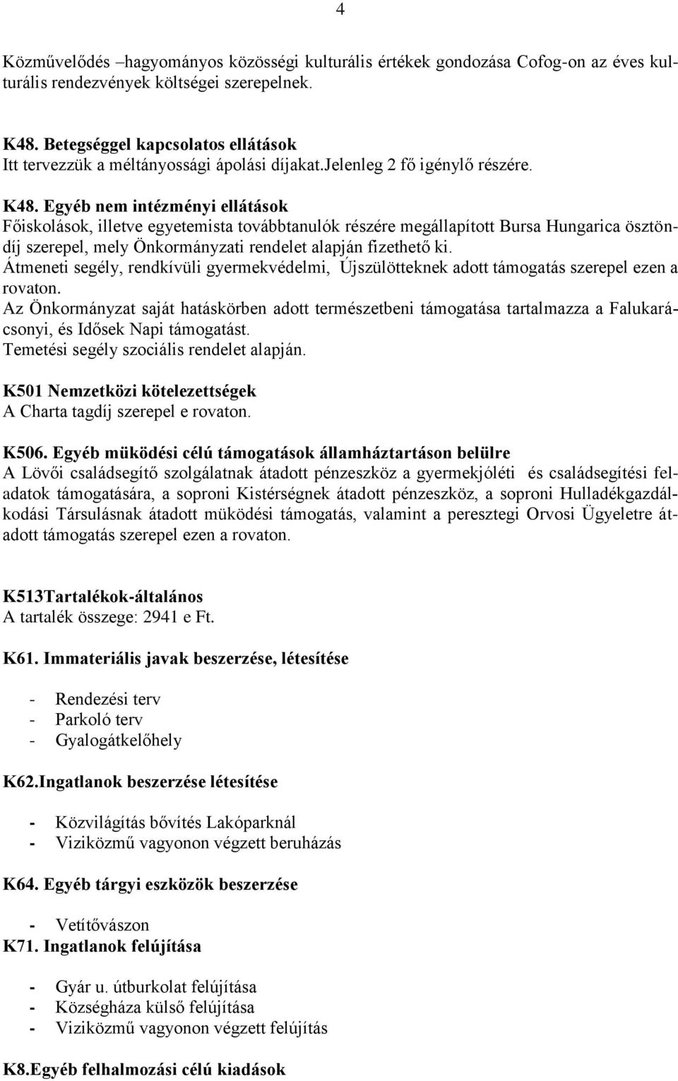 Egyéb nem intézményi ellátások Főiskolások, illetve egyetemista továbbtanulók részére megállapított Bursa Hungarica ösztöndíj szerepel, mely Önkormányzati rendelet alapján fizethető ki.