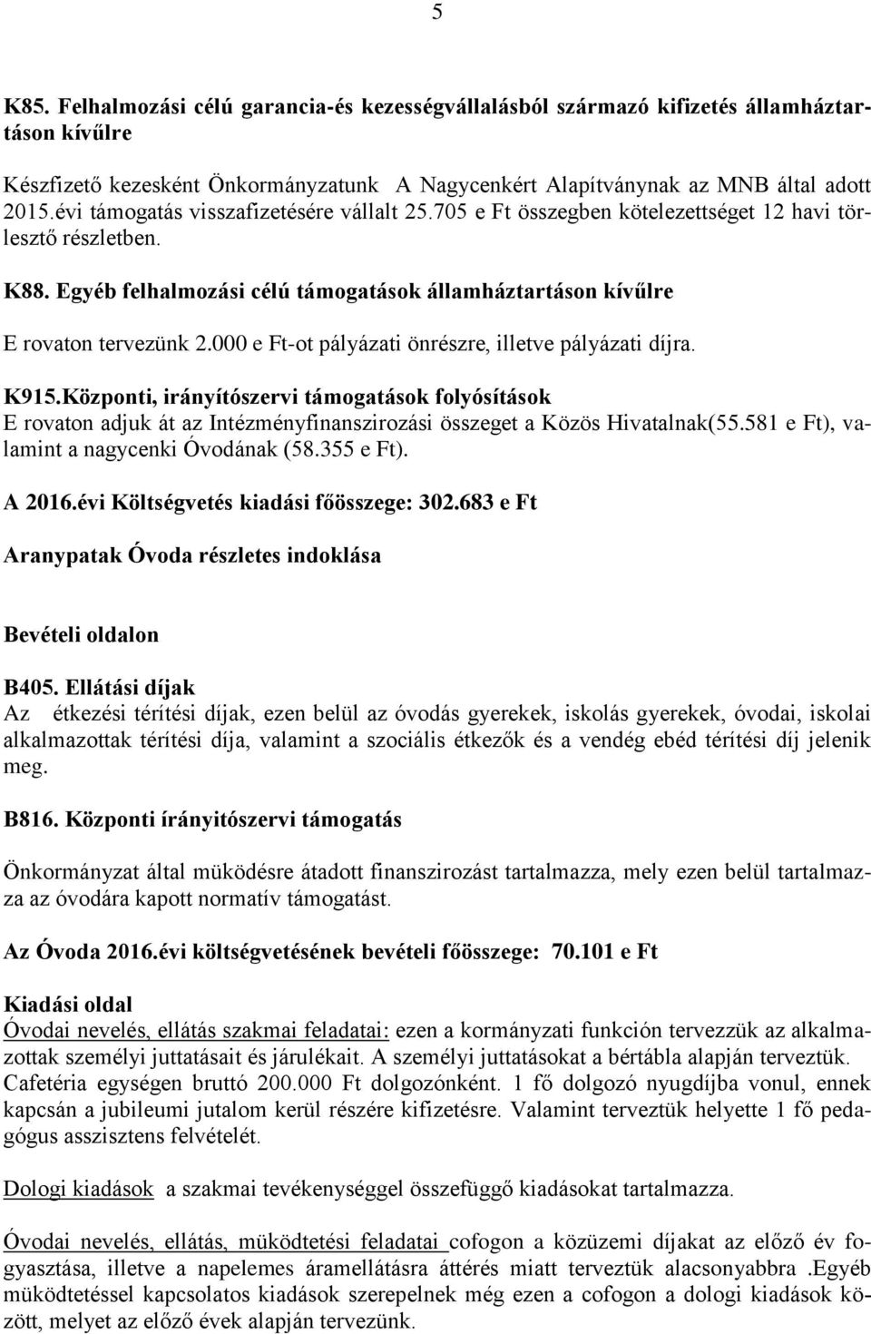 000 e Ft-ot pályázati önrészre, illetve pályázati díjra. K915.Központi, irányítószervi támogatások folyósítások E rovaton adjuk át az Intézményfinanszirozási összeget a Közös Hivatalnak(55.