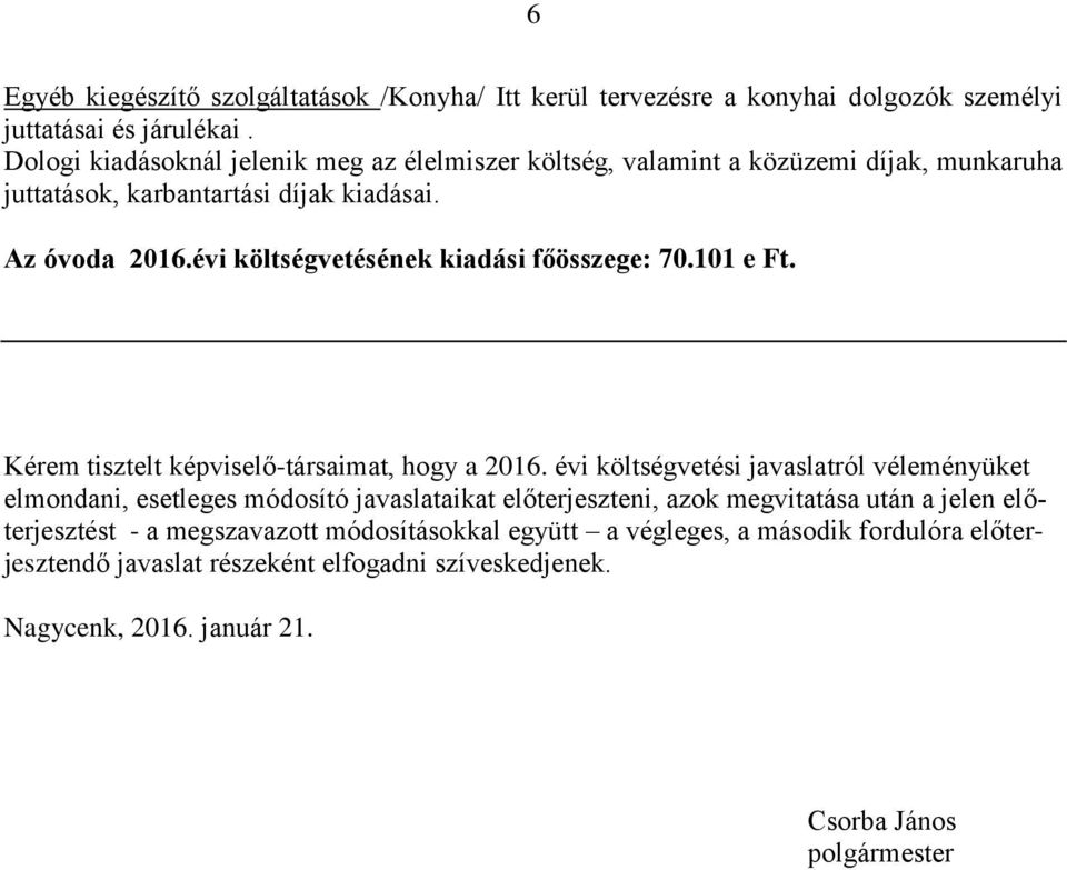 évi költségvetésének kiadási főösszege: 70.101 e Ft. Kérem tisztelt képviselő-társaimat, hogy a 2016.