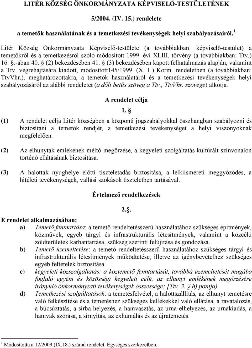 (2) bekezdésében 41. (3) bekezdésében kapott felhatalmazás alapján, valamint a Ttv. végrehajtására kiadott, módosított145/1999. (X. 1.) Korm. rendeletben (a továbbiakban: TtvVhr.