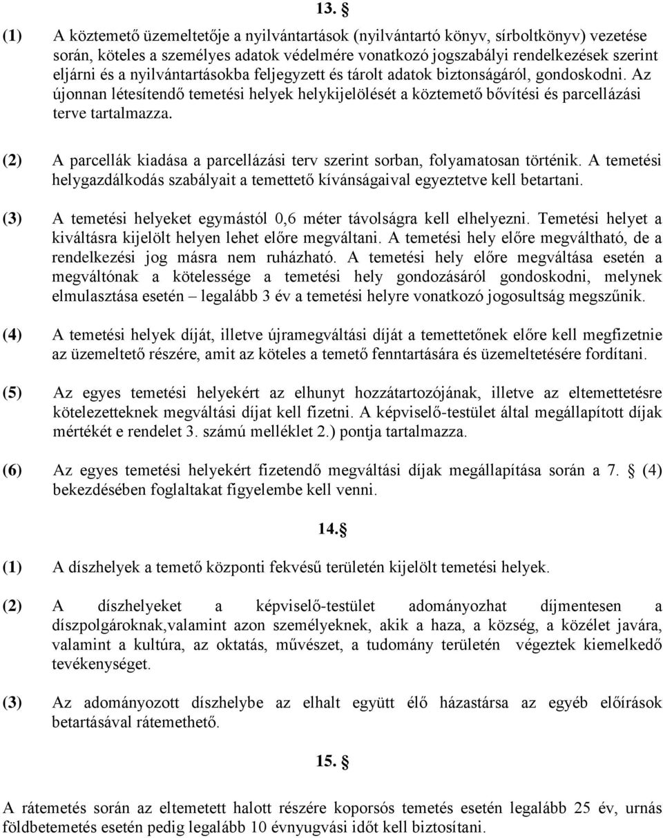 (2) A parcellák kiadása a parcellázási terv szerint sorban, folyamatosan történik. A temetési helygazdálkodás szabályait a temettető kívánságaival egyeztetve kell betartani.
