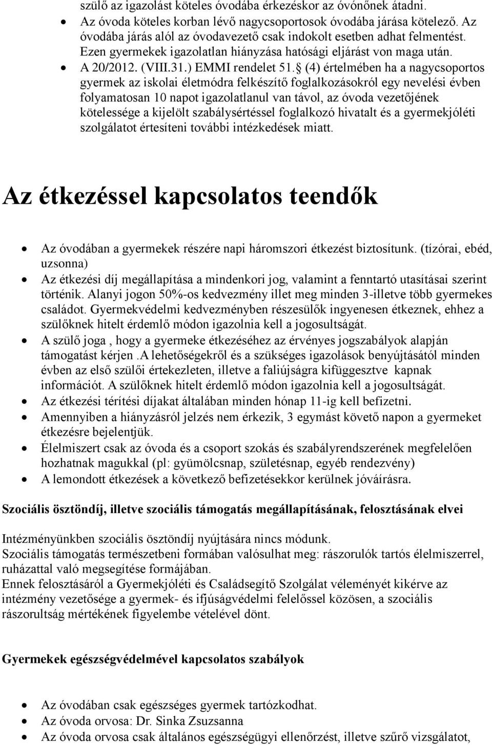 (4) értelmében ha a nagycsoportos gyermek az iskolai életmódra felkészítő foglalkozásokról egy nevelési évben folyamatosan 10 napot igazolatlanul van távol, az óvoda vezetőjének kötelessége a