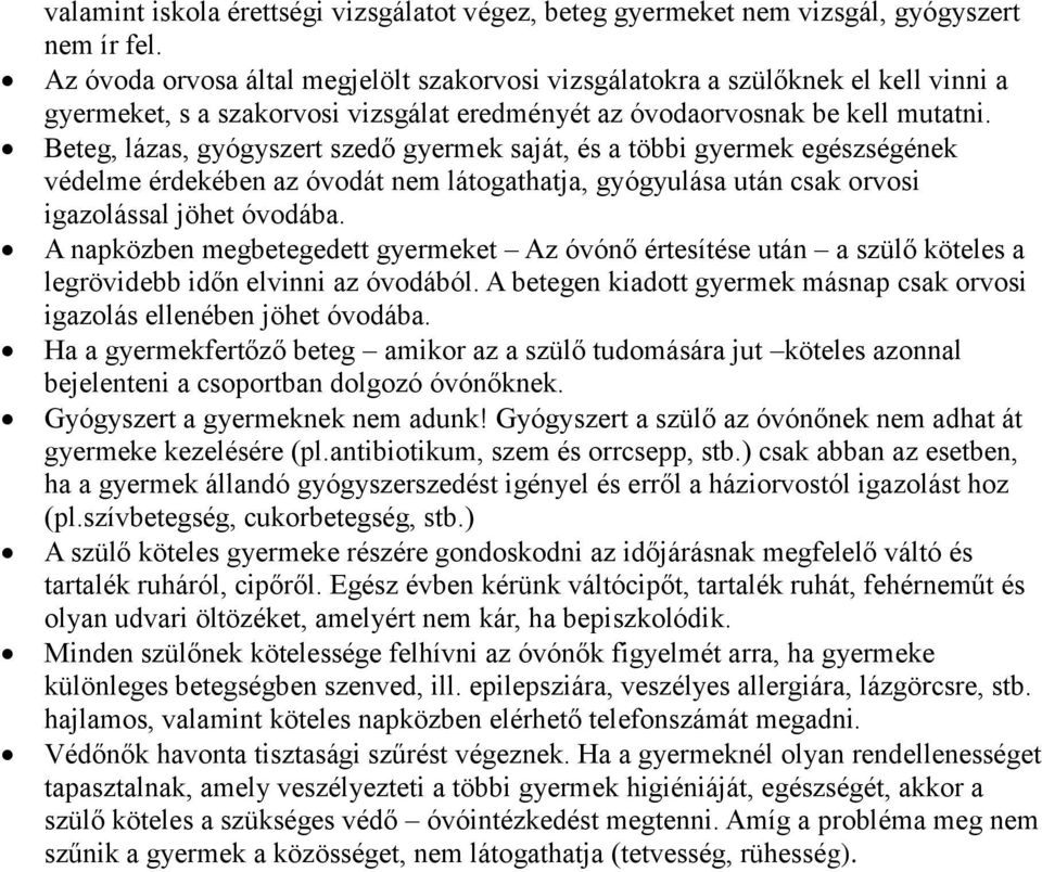 Beteg, lázas, gyógyszert szedő gyermek saját, és a többi gyermek egészségének védelme érdekében az óvodát nem látogathatja, gyógyulása után csak orvosi igazolással jöhet óvodába.