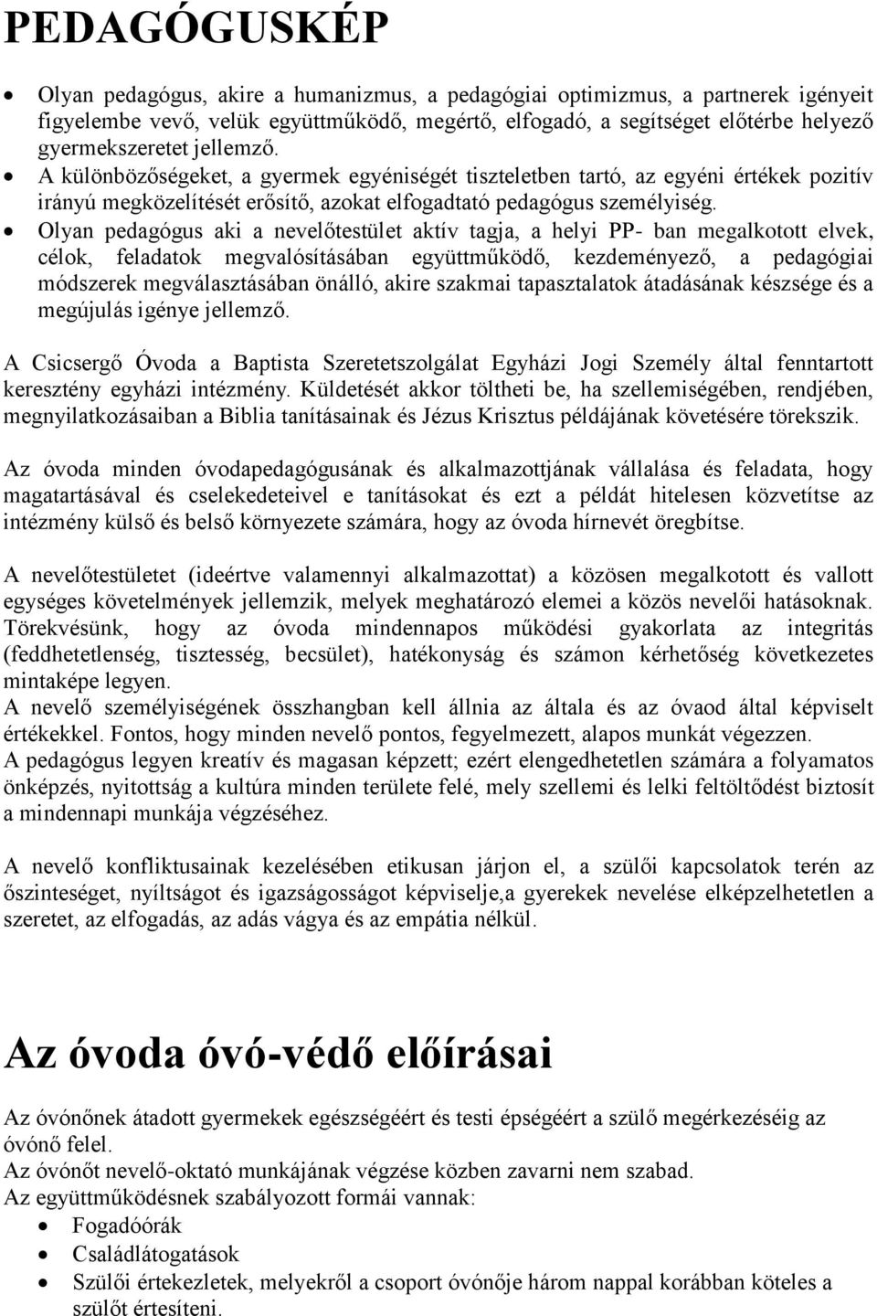 Olyan pedagógus aki a nevelőtestület aktív tagja, a helyi PP- ban megalkotott elvek, célok, feladatok megvalósításában együttműködő, kezdeményező, a pedagógiai módszerek megválasztásában önálló,
