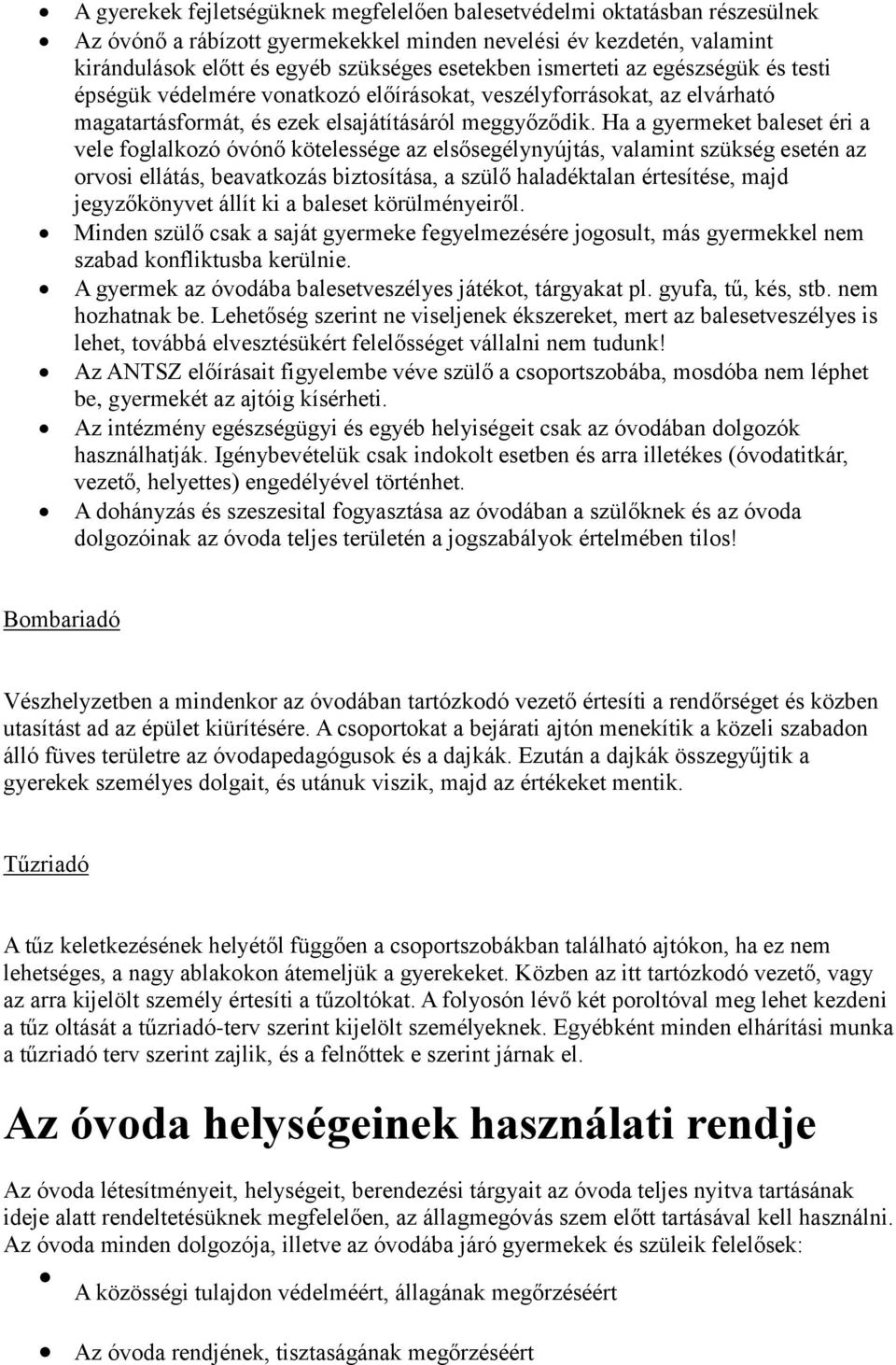 Ha a gyermeket baleset éri a vele foglalkozó óvónő kötelessége az elsősegélynyújtás, valamint szükség esetén az orvosi ellátás, beavatkozás biztosítása, a szülő haladéktalan értesítése, majd