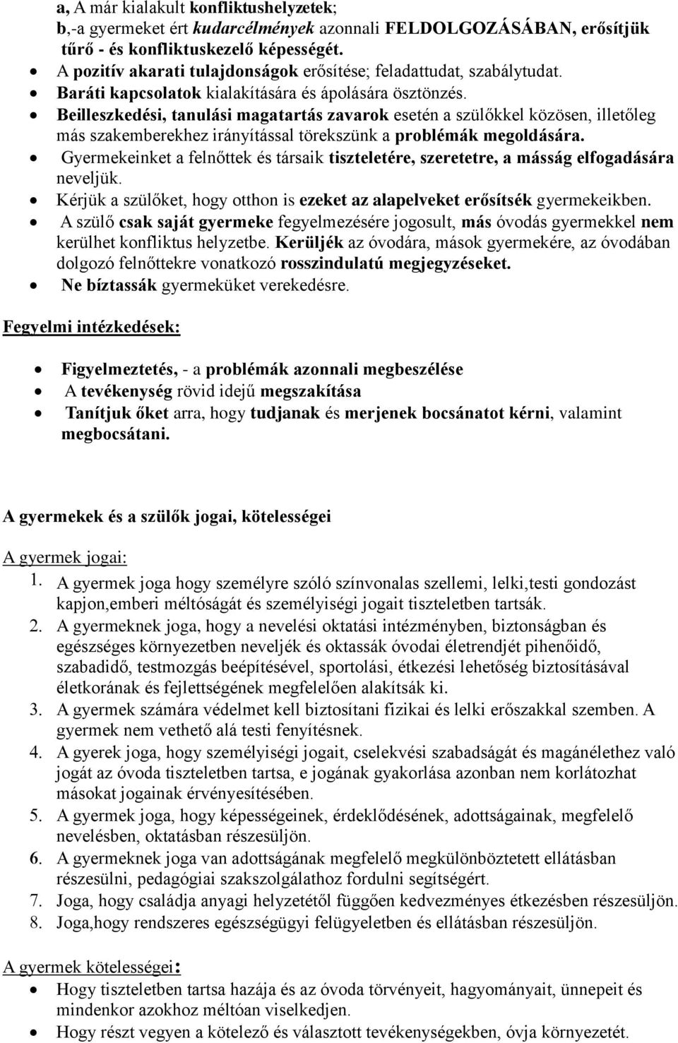 Beilleszkedési, tanulási magatartás zavarok esetén a szülőkkel közösen, illetőleg más szakemberekhez irányítással törekszünk a problémák megoldására.