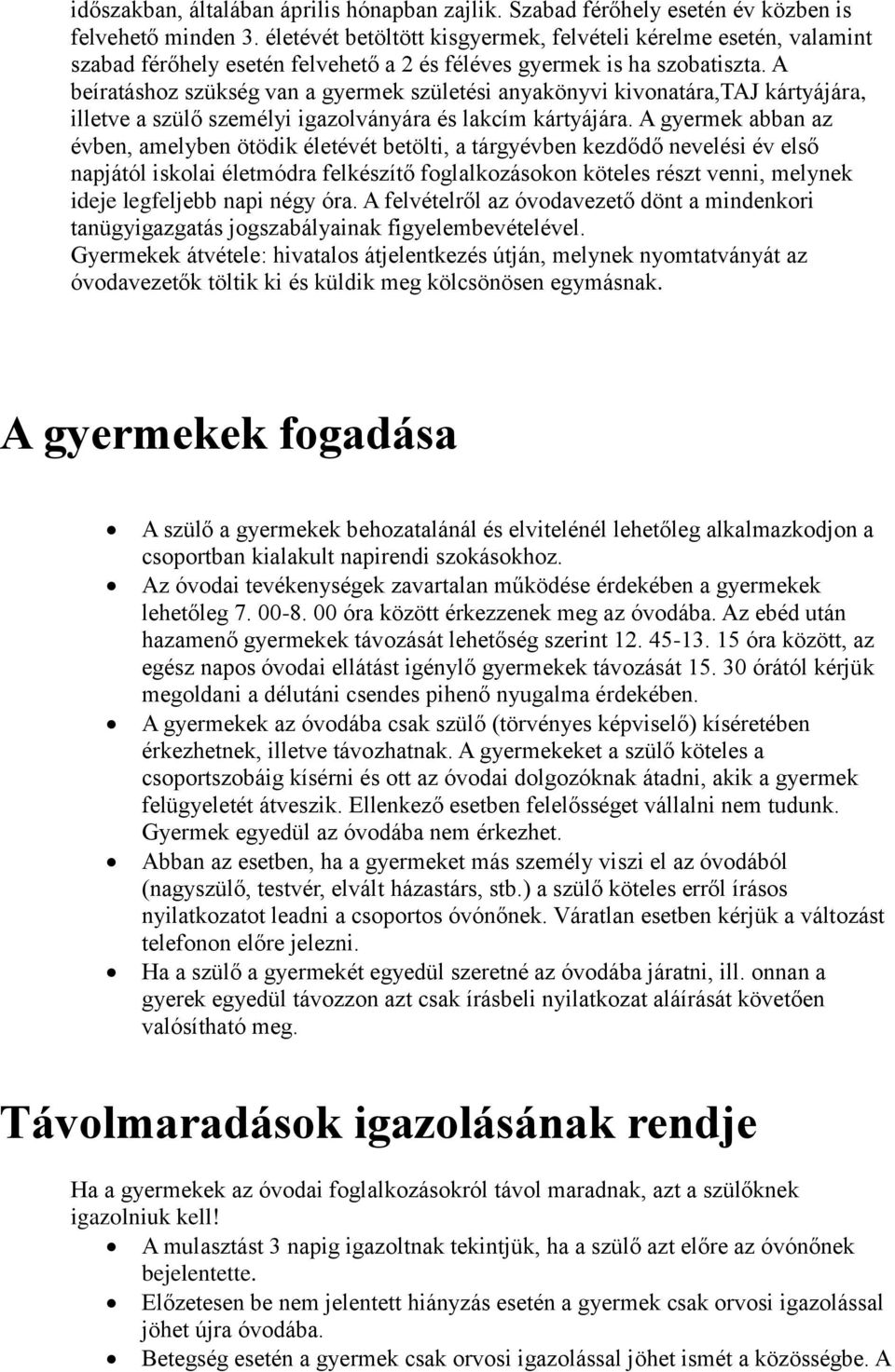 A beíratáshoz szükség van a gyermek születési anyakönyvi kivonatára,taj kártyájára, illetve a szülő személyi igazolványára és lakcím kártyájára.