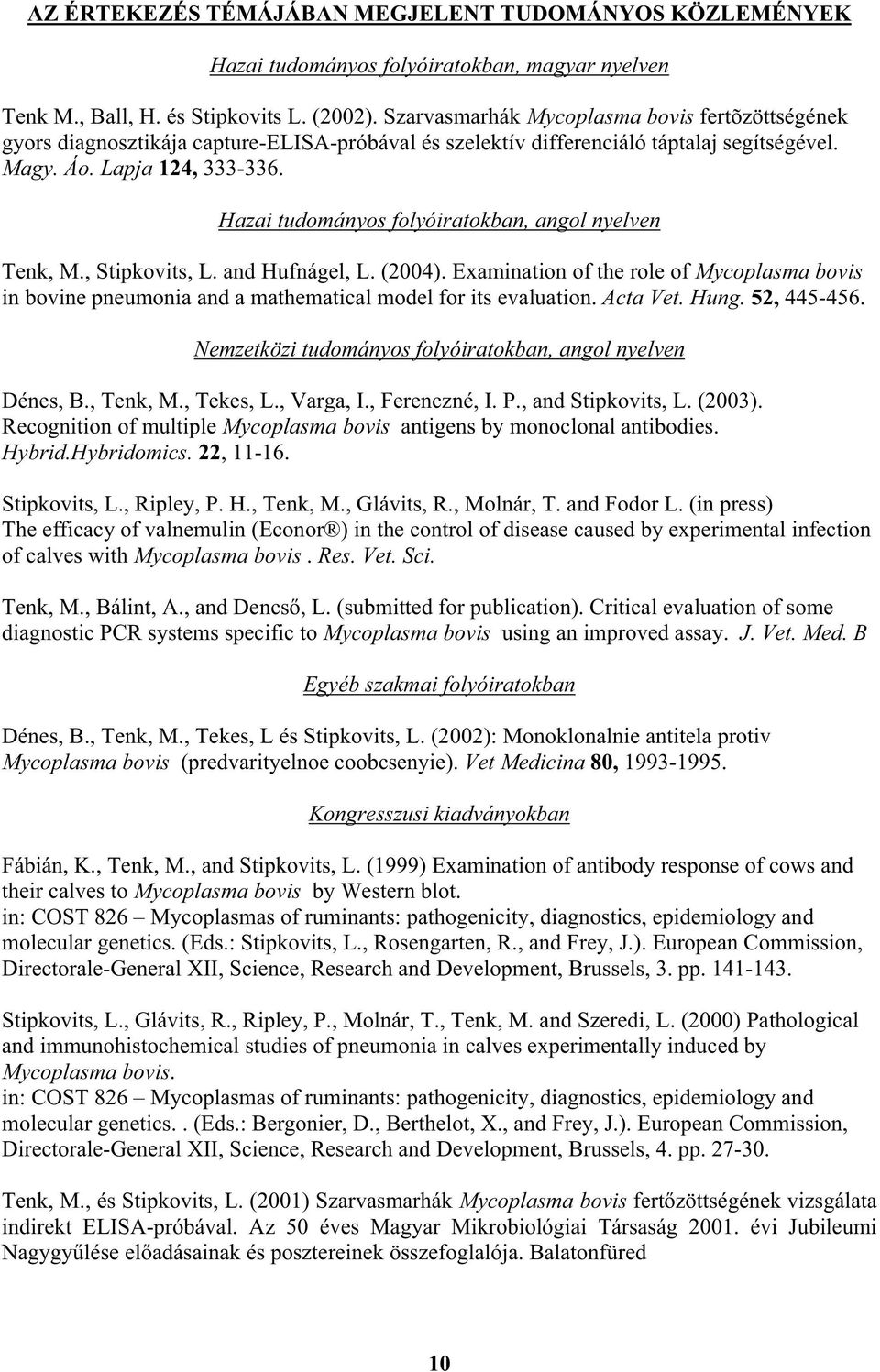 Hazai tudományos folyóiratokban, angol nyelven Tenk, M., Stipkovits, L. and Hufnágel, L. (2004).