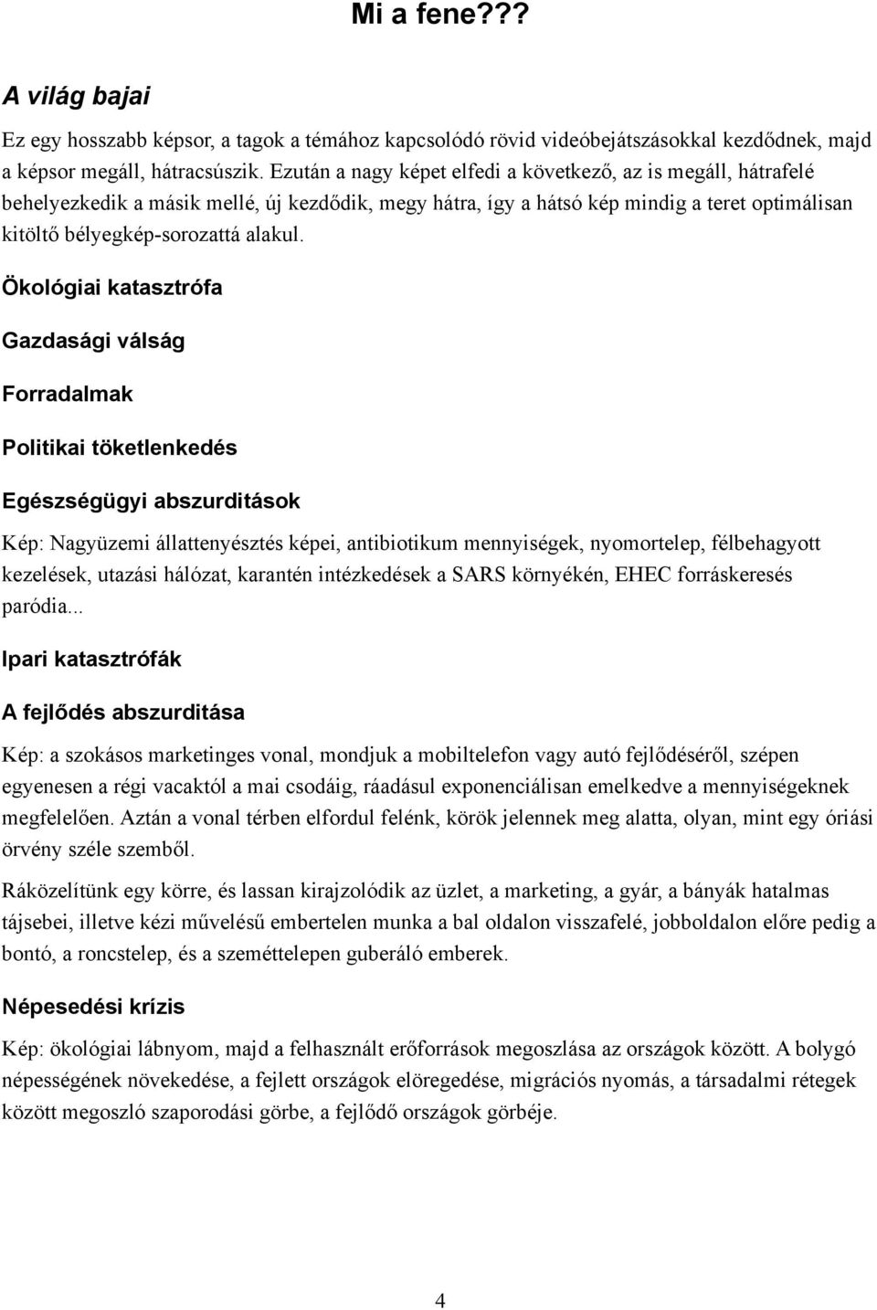 Ökológiai katasztrófa Gazdasági válság Forradalmak Politikai töketlenkedés Egészségügyi abszurditások Kép: Nagyüzemi állattenyésztés képei, antibiotikum mennyiségek, nyomortelep, félbehagyott