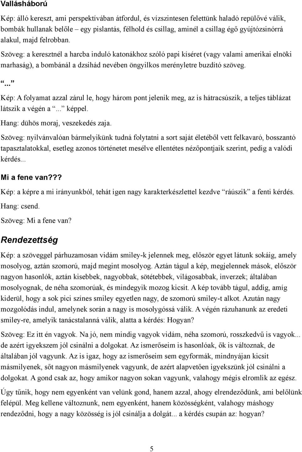 Szöveg: a keresztnél a harcba induló katonákhoz szóló papi kíséret (vagy valami amerikai elnöki marhaság), a bombánál a dzsihád nevében öngyilkos merényletre buzdító szöveg.