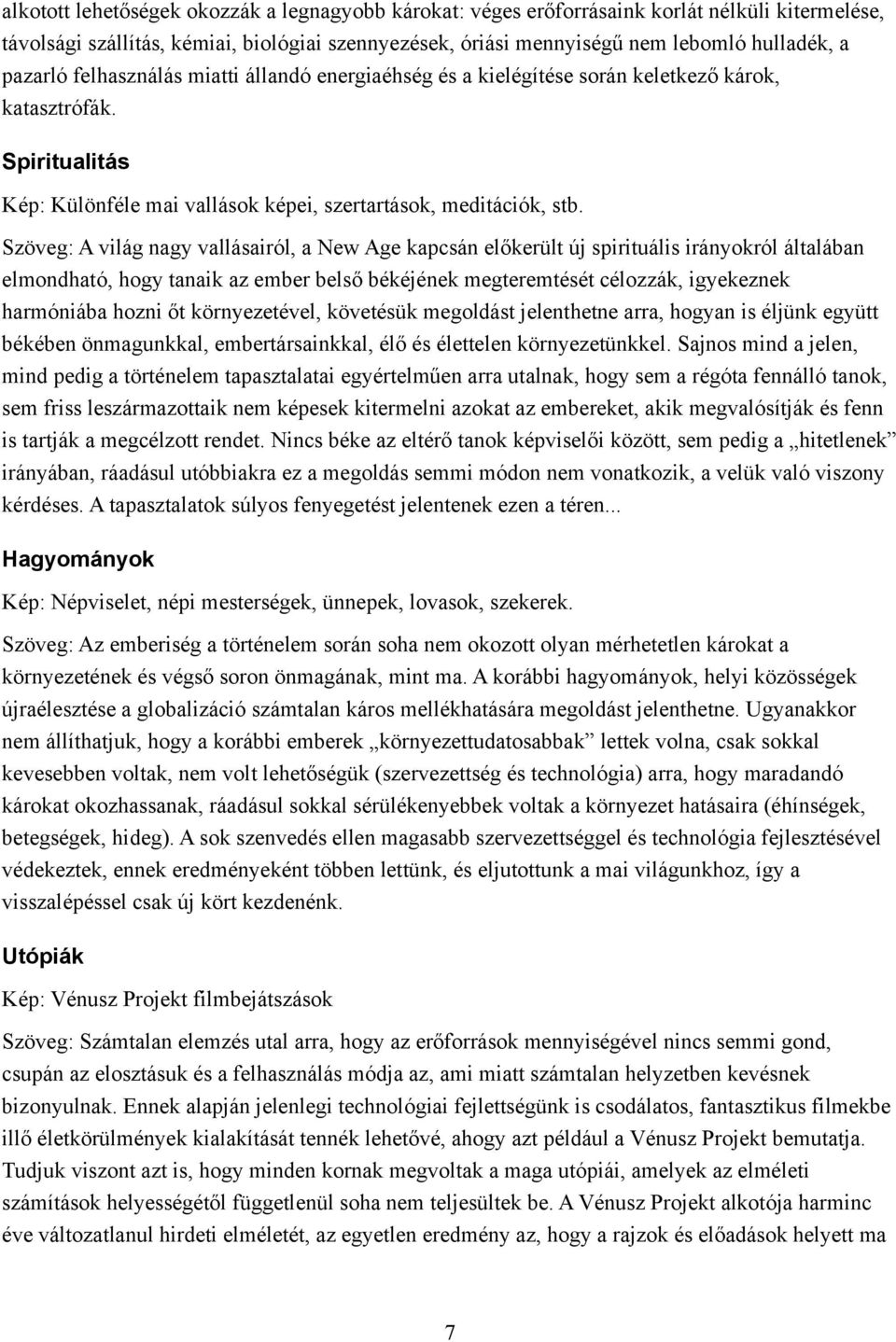 Szöveg: A világ nagy vallásairól, a New Age kapcsán előkerült új spirituális irányokról általában elmondható, hogy tanaik az ember belső békéjének megteremtését célozzák, igyekeznek harmóniába hozni