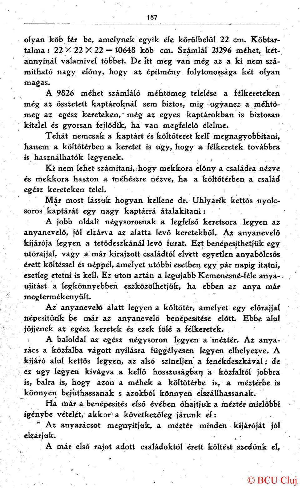 A 9826 méhet számláló méhtömeg telelése a félkereteken még az összetett kaptároknál sem biztos, mig -ugyanez a méhtömeg az egész kereteken,^ még az egyes kaptárokban ís biztosan kitelel és gyorsan