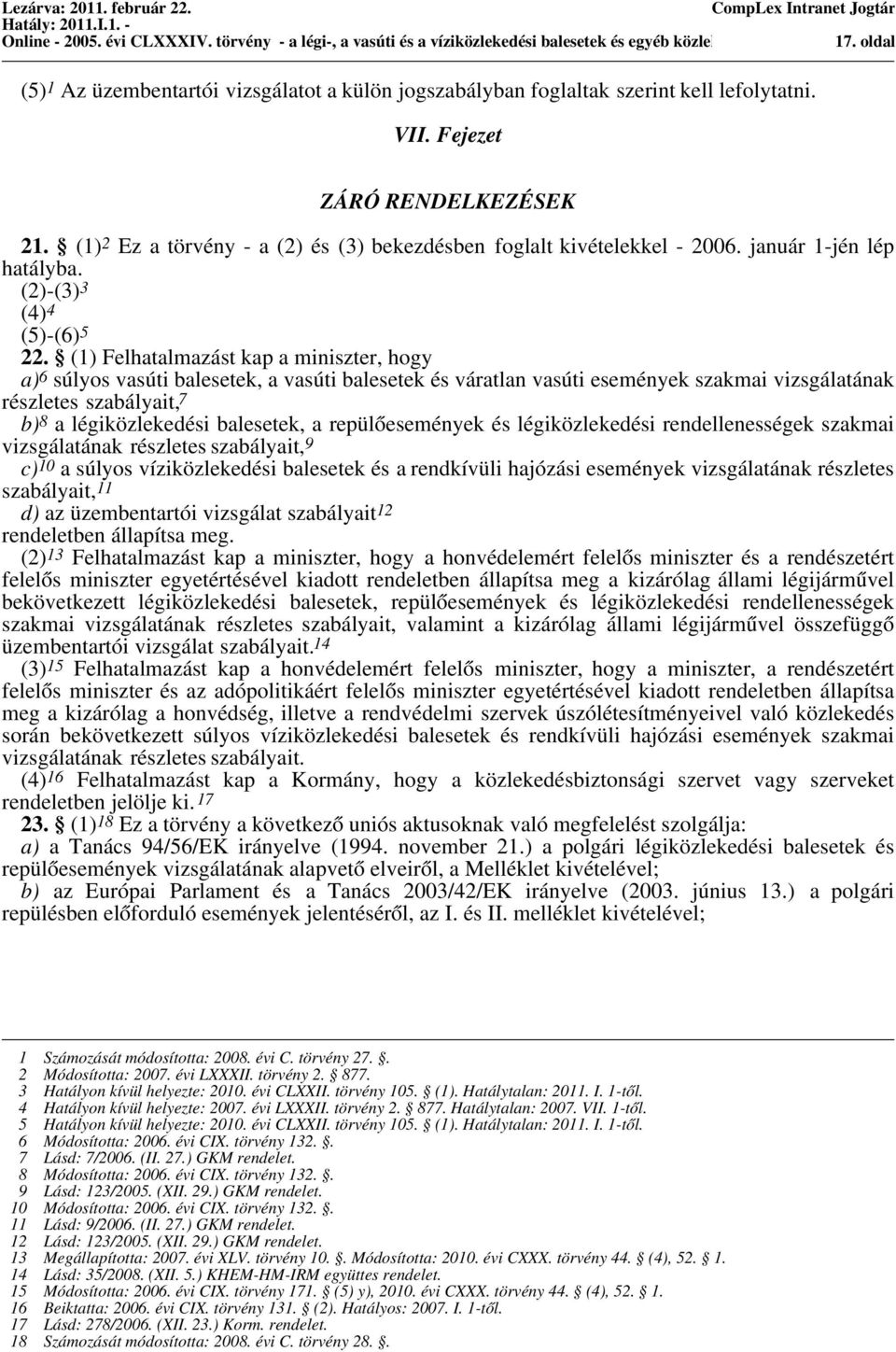 (1) 2 Ez a törvény - a (2) és (3) bekezdésben foglalt kivételekkel - 2006. január 1-jén lép hatályba. (2)-(3) 3 (4) 4 (5)-(6) 5 22.