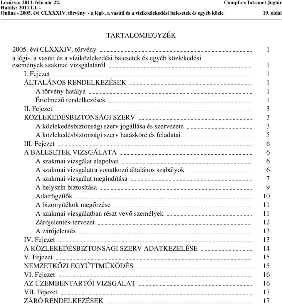 Fejezet 3 KÖZLEKEDÉSBIZTONSÁGI SZERV 3 A közlekedésbiztonsági szerv jogállása és szervezete 3 A közlekedésbiztonsági szerv hatásköre és feladatai 5 III.