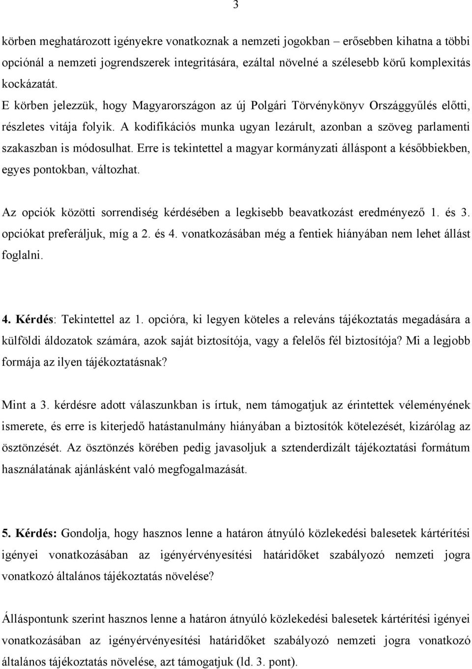 A kodifikációs munka ugyan lezárult, azonban a szöveg parlamenti szakaszban is módosulhat. Erre is tekintettel a magyar kormányzati álláspont a későbbiekben, egyes pontokban, változhat.