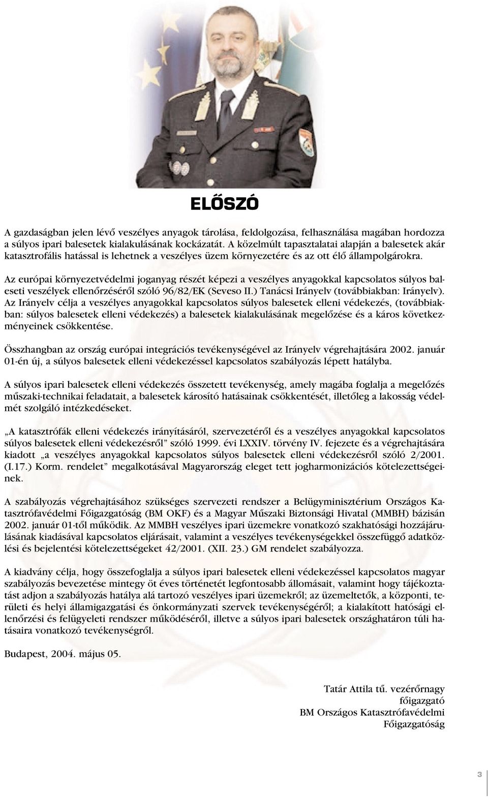 Az európai környezetvédelmi joganyag részét képezi a veszélyes anyagokkal kapcsolatos súlyos baleseti veszélyek ellenôrzésérôl szóló 96/82/EK (Seveso II.) Tanácsi Irányelv (továbbiakban: Irányelv).