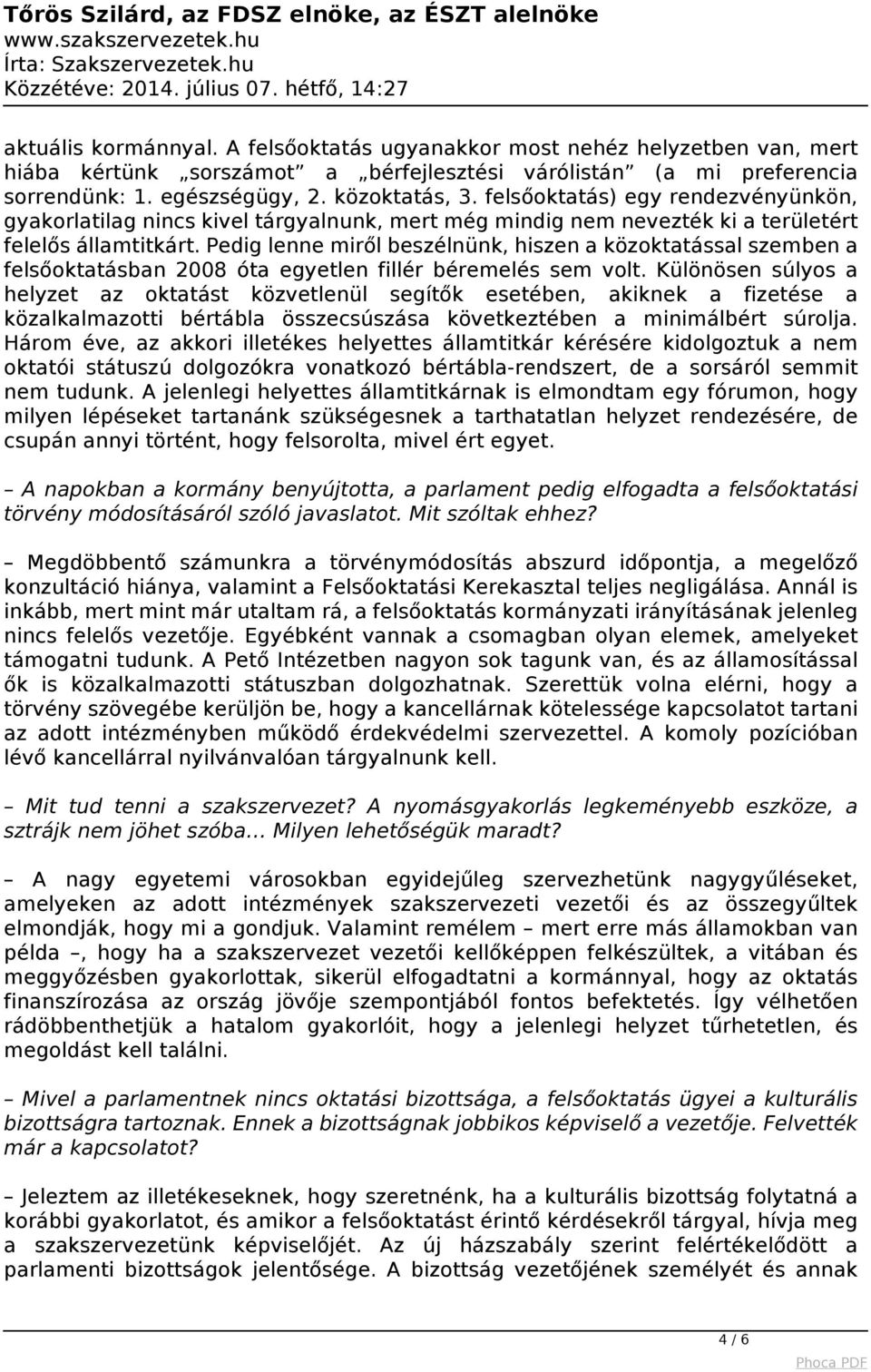 Pedig lenne miről beszélnünk, hiszen a közoktatással szemben a felsőoktatásban 2008 óta egyetlen fillér béremelés sem volt.