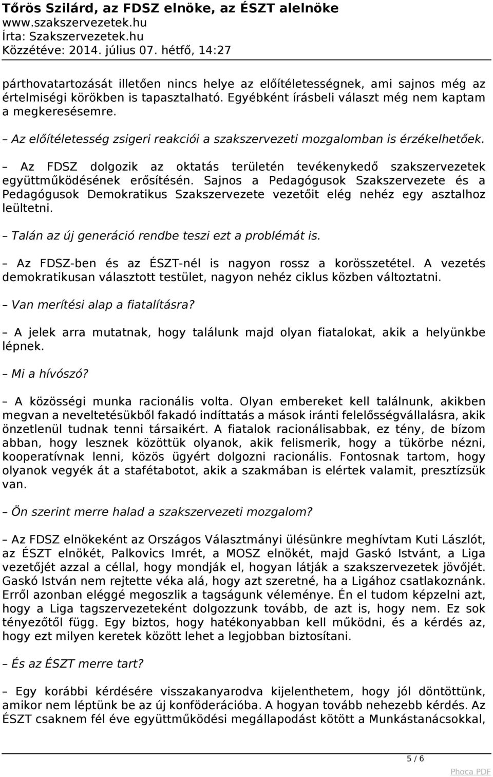 Sajnos a Pedagógusok Szakszervezete és a Pedagógusok Demokratikus Szakszervezete vezetőit elég nehéz egy asztalhoz leültetni. Talán az új generáció rendbe teszi ezt a problémát is.