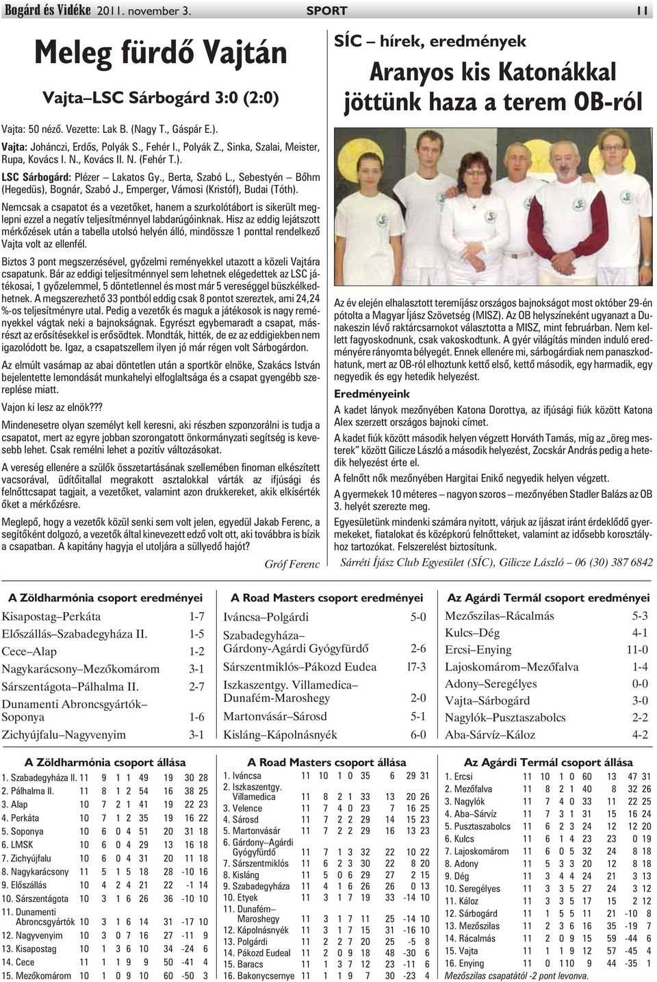 , Emperger, Vámosi (Kristóf), Budai (Tóth). Nemcsak a csapatot és a vezetõket, hanem a szurkolótábort is sikerült meglepni ezzel a negatív teljesítménnyel labdarúgóinknak.